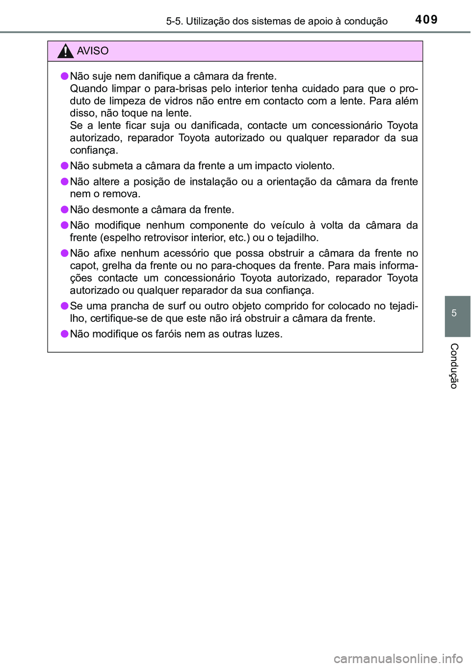 TOYOTA PRIUS PLUG-IN HYBRID 2021 Manual de utilização (in Portuguese) 4095-5. Utilização dos sistemas de apoio à condução
5
Condução
AV I S O
●Não suje nem danifique a câmara da frente.
Quando limpar o para-brisas pelo interior tenha cuidado para que TOYOTA PRIUS PLUG-IN HYBRID 2021 Manual de utilização (in Portuguese) 4095-5. Utilização dos sistemas de apoio à condução
5
Condução
AV I S O
●Não suje nem danifique a câmara da frente.
Quando limpar o para-brisas pelo interior tenha cuidado para que