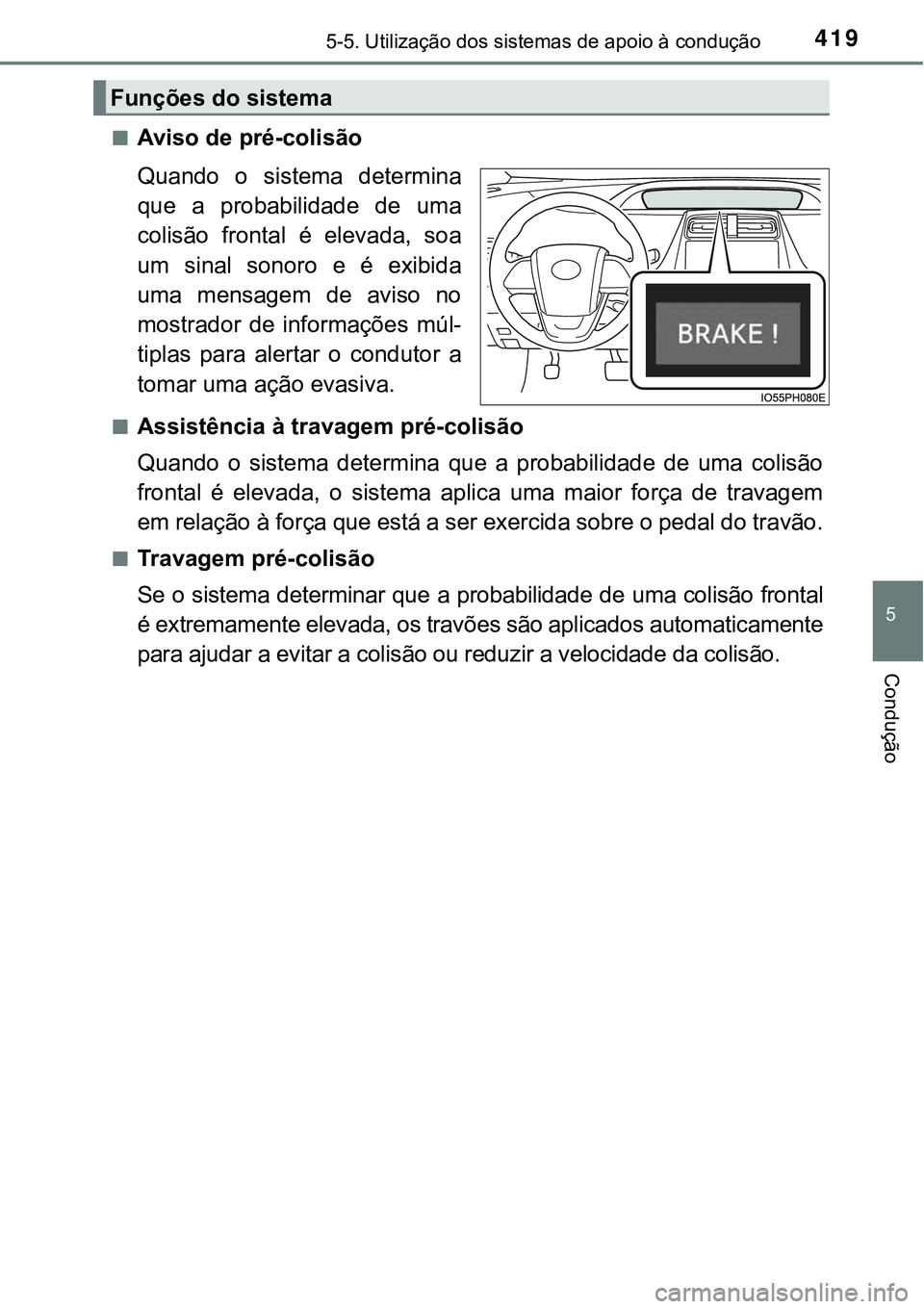 TOYOTA PRIUS PLUG-IN HYBRID 2021 Manual de utilização (in Portuguese) 4195-5. Utilização dos sistemas de apoio à condução
5
Condução
■Aviso de pré-colisão
Quando o sistema determina
que a probabilidade de uma
colisão frontal é elevada, soa
um si TOYOTA PRIUS PLUG-IN HYBRID 2021 Manual de utilização (in Portuguese) 4195-5. Utilização dos sistemas de apoio à condução
5
Condução
■Aviso de pré-colisão
Quando o sistema determina
que a probabilidade de uma
colisão frontal é elevada, soa
um si