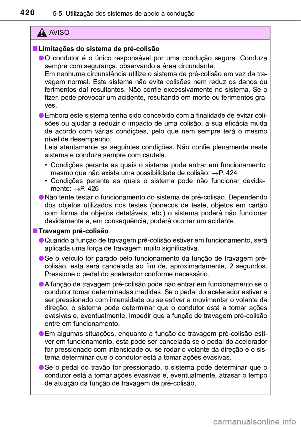 TOYOTA PRIUS PLUG-IN HYBRID 2021 Manual de utilização (in Portuguese) 4205-5. Utilização dos sistemas de apoio à condução
AV I S O
■Limitações do sistema de pré-colisão
●O condutor é o único responsável por uma condução segura. Conduza
sempre TOYOTA PRIUS PLUG-IN HYBRID 2021 Manual de utilização (in Portuguese) 4205-5. Utilização dos sistemas de apoio à condução
AV I S O
■Limitações do sistema de pré-colisão
●O condutor é o único responsável por uma condução segura. Conduza
sempre