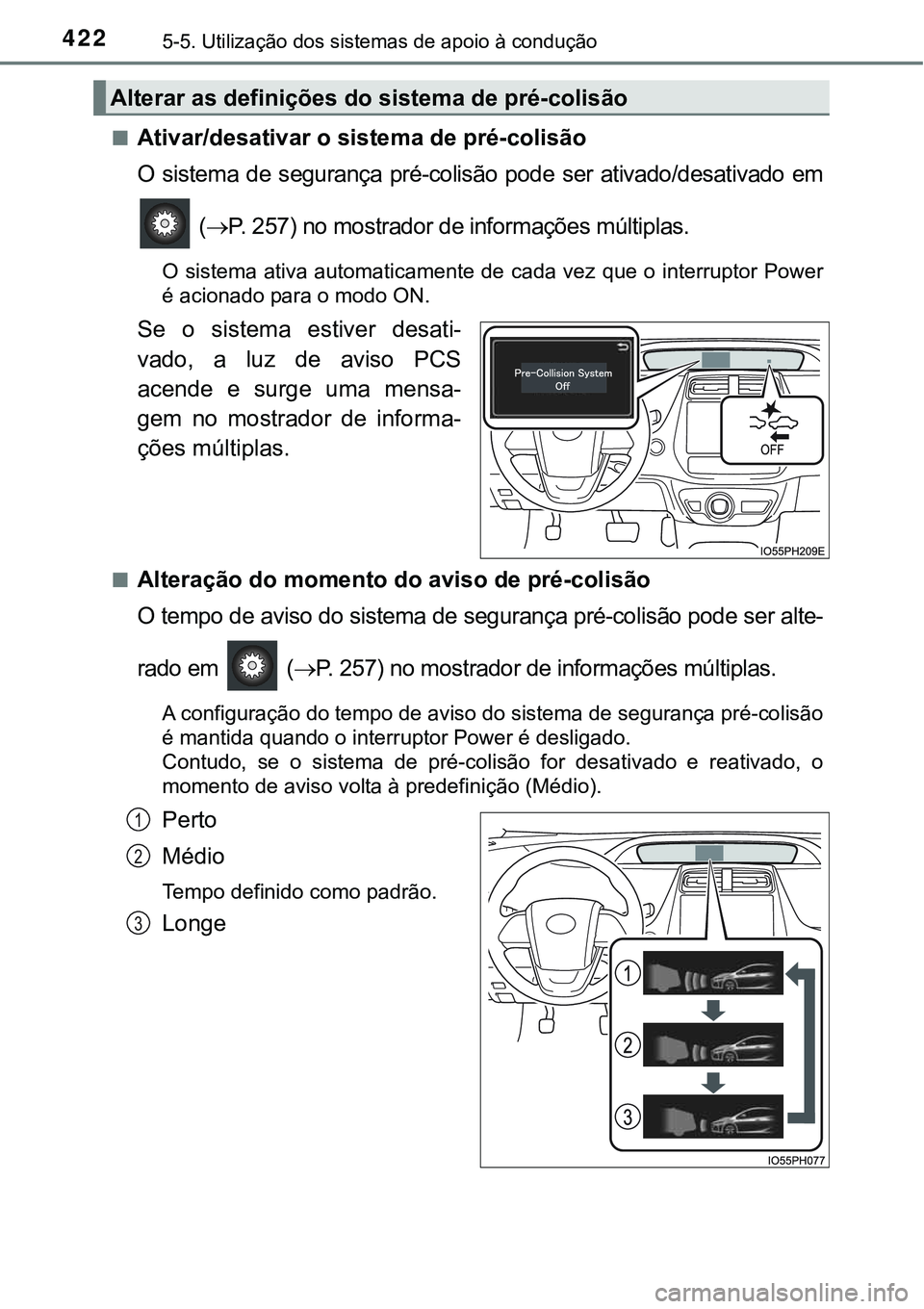 TOYOTA PRIUS PLUG-IN HYBRID 2021 Manual de utilização (in Portuguese) 4225-5. Utilização dos sistemas de apoio à condução
■Ativar/desativar o sistema de pré-colisão
O sistema de segurança pré-colisão pode ser ativado/desativado em
(P. 257) no most TOYOTA PRIUS PLUG-IN HYBRID 2021 Manual de utilização (in Portuguese) 4225-5. Utilização dos sistemas de apoio à condução
■Ativar/desativar o sistema de pré-colisão
O sistema de segurança pré-colisão pode ser ativado/desativado em
(P. 257) no most