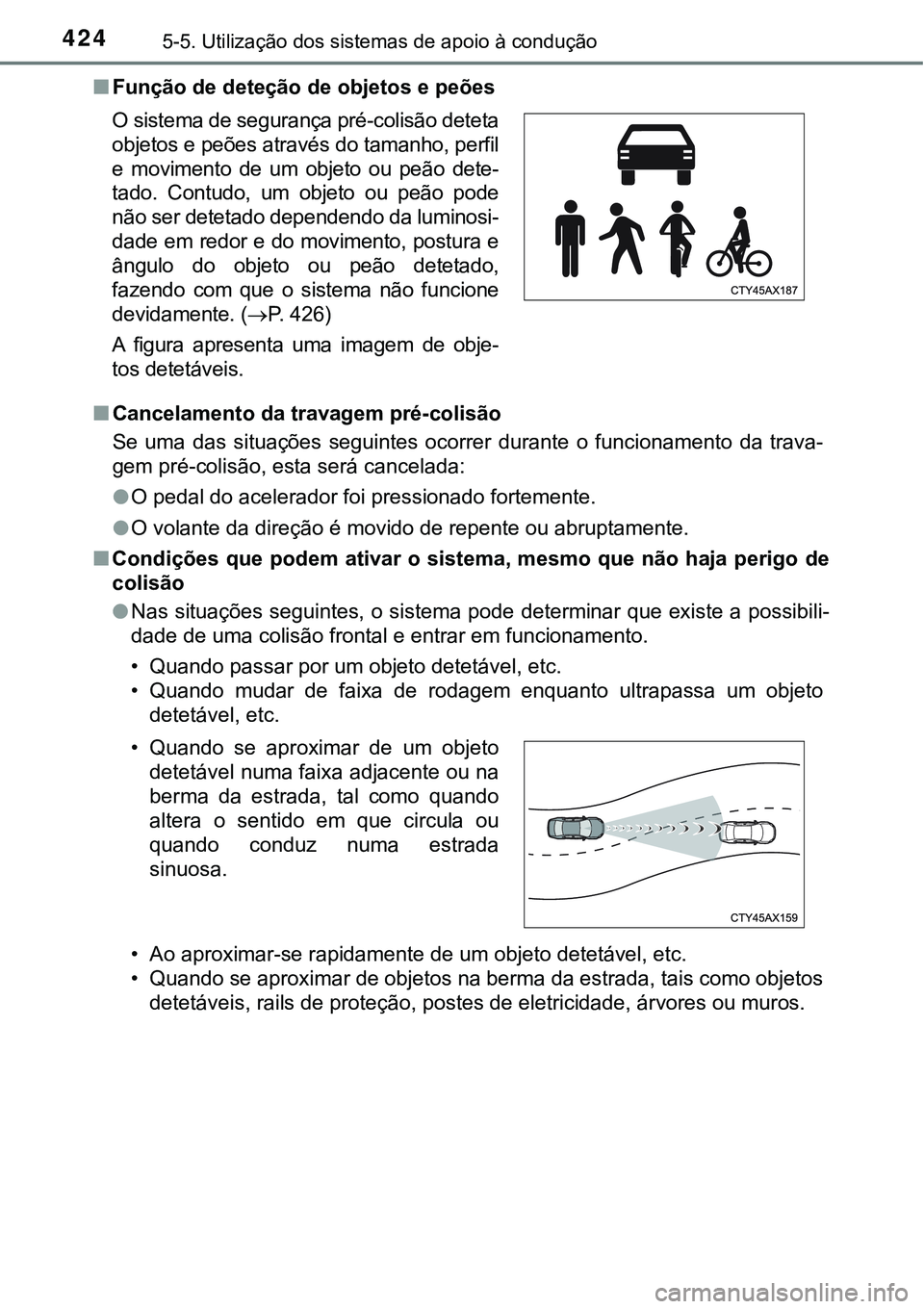 TOYOTA PRIUS PLUG-IN HYBRID 2021 Manual de utilização (in Portuguese) 4245-5. Utilização dos sistemas de apoio à condução
■Função de deteção de objetos e peões
■Cancelamento da travagem pré-colisão
Se uma das situações seguintes ocorrer durante TOYOTA PRIUS PLUG-IN HYBRID 2021 Manual de utilização (in Portuguese) 4245-5. Utilização dos sistemas de apoio à condução
■Função de deteção de objetos e peões
■Cancelamento da travagem pré-colisão
Se uma das situações seguintes ocorrer durante