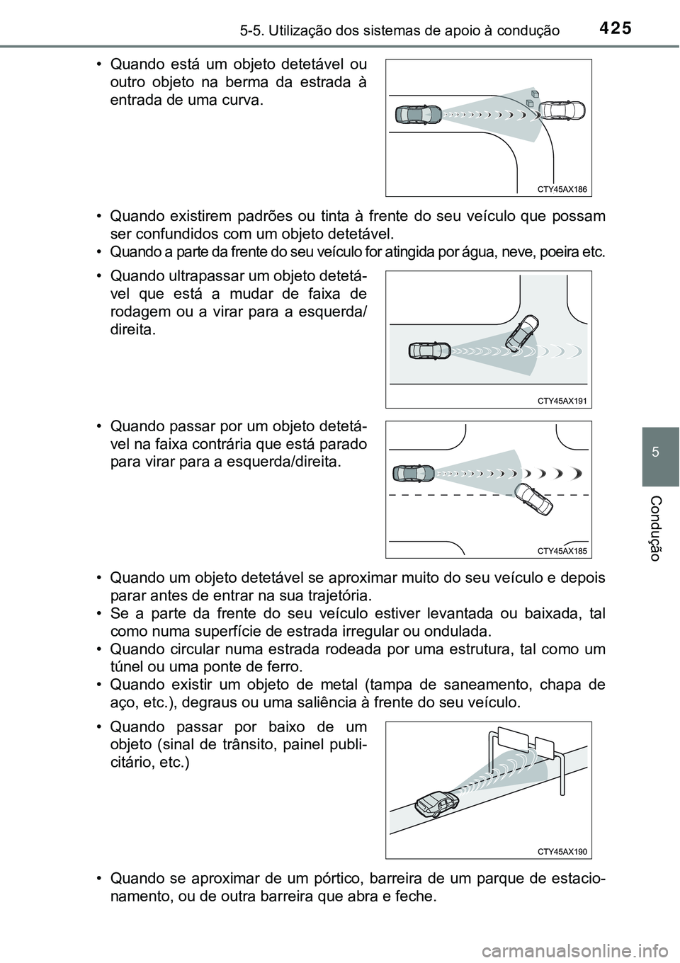 TOYOTA PRIUS PLUG-IN HYBRID 2021 Manual de utilização (in Portuguese) 4255-5. Utilização dos sistemas de apoio à condução
5
Condução
• Quando existirem padrões ou tinta à frente do seu veículo que possam
ser confundidos com um objeto detetável.
TOYOTA PRIUS PLUG-IN HYBRID 2021 Manual de utilização (in Portuguese) 4255-5. Utilização dos sistemas de apoio à condução
5
Condução
• Quando existirem padrões ou tinta à frente do seu veículo que possam
ser confundidos com um objeto detetável.