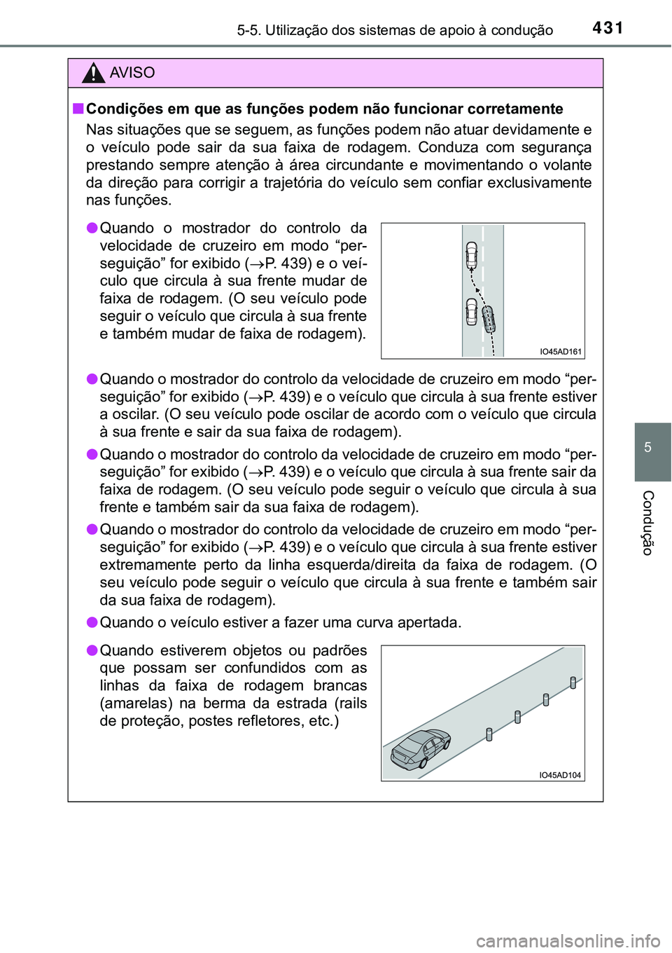 TOYOTA PRIUS PLUG-IN HYBRID 2021 Manual de utilização (in Portuguese) 4315-5. Utilização dos sistemas de apoio à condução
5
Condução
AV I S O
■Condições em que as funções podem não funcionar corretamente
Nas situações que se seguem, as funções podem n TOYOTA PRIUS PLUG-IN HYBRID 2021 Manual de utilização (in Portuguese) 4315-5. Utilização dos sistemas de apoio à condução
5
Condução
AV I S O
■Condições em que as funções podem não funcionar corretamente
Nas situações que se seguem, as funções podem n