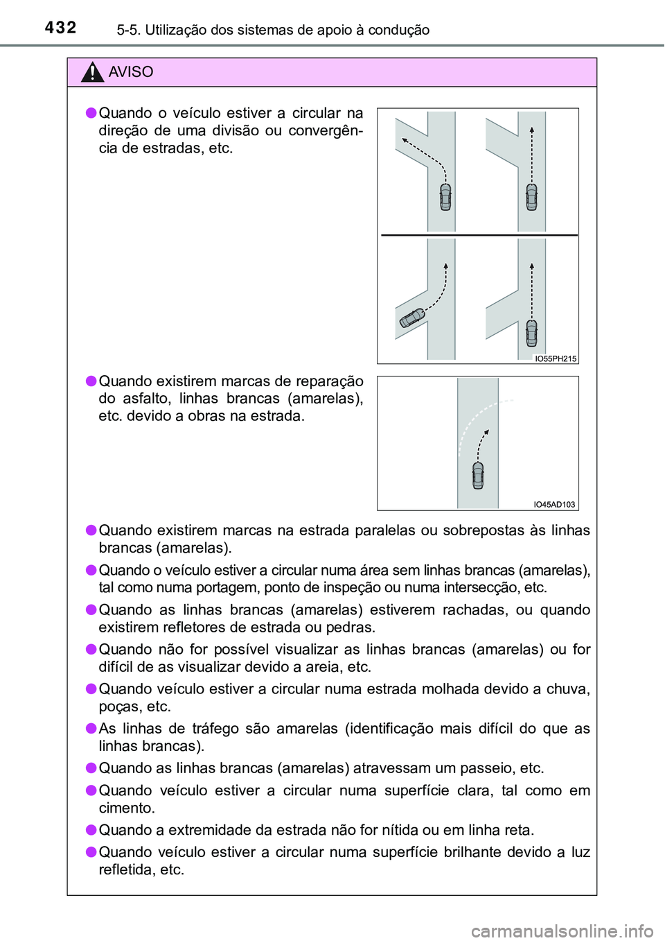 TOYOTA PRIUS PLUG-IN HYBRID 2021 Manual de utilização (in Portuguese) 4325-5. Utilização dos sistemas de apoio à condução
AV I S O
●Quando existirem marcas na estrada paralelas ou sobrepostas às linhas
brancas (amarelas).
●
Quando o veículo estiver a TOYOTA PRIUS PLUG-IN HYBRID 2021 Manual de utilização (in Portuguese) 4325-5. Utilização dos sistemas de apoio à condução
AV I S O
●Quando existirem marcas na estrada paralelas ou sobrepostas às linhas
brancas (amarelas).
●
Quando o veículo estiver a