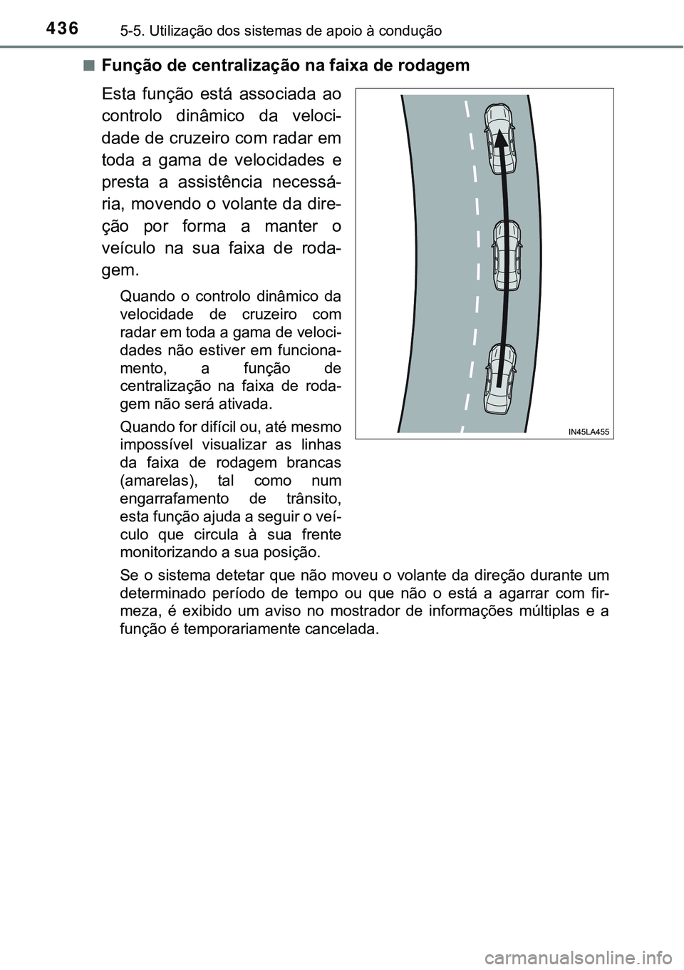 TOYOTA PRIUS PLUG-IN HYBRID 2021 Manual de utilização (in Portuguese) 4365-5. Utilização dos sistemas de apoio à condução
■Função de centralização na faixa de rodagem
Esta função está associada ao
controlo dinâmico da veloci-
dade de cruzeiro com r TOYOTA PRIUS PLUG-IN HYBRID 2021 Manual de utilização (in Portuguese) 4365-5. Utilização dos sistemas de apoio à condução
■Função de centralização na faixa de rodagem
Esta função está associada ao
controlo dinâmico da veloci-
dade de cruzeiro com r