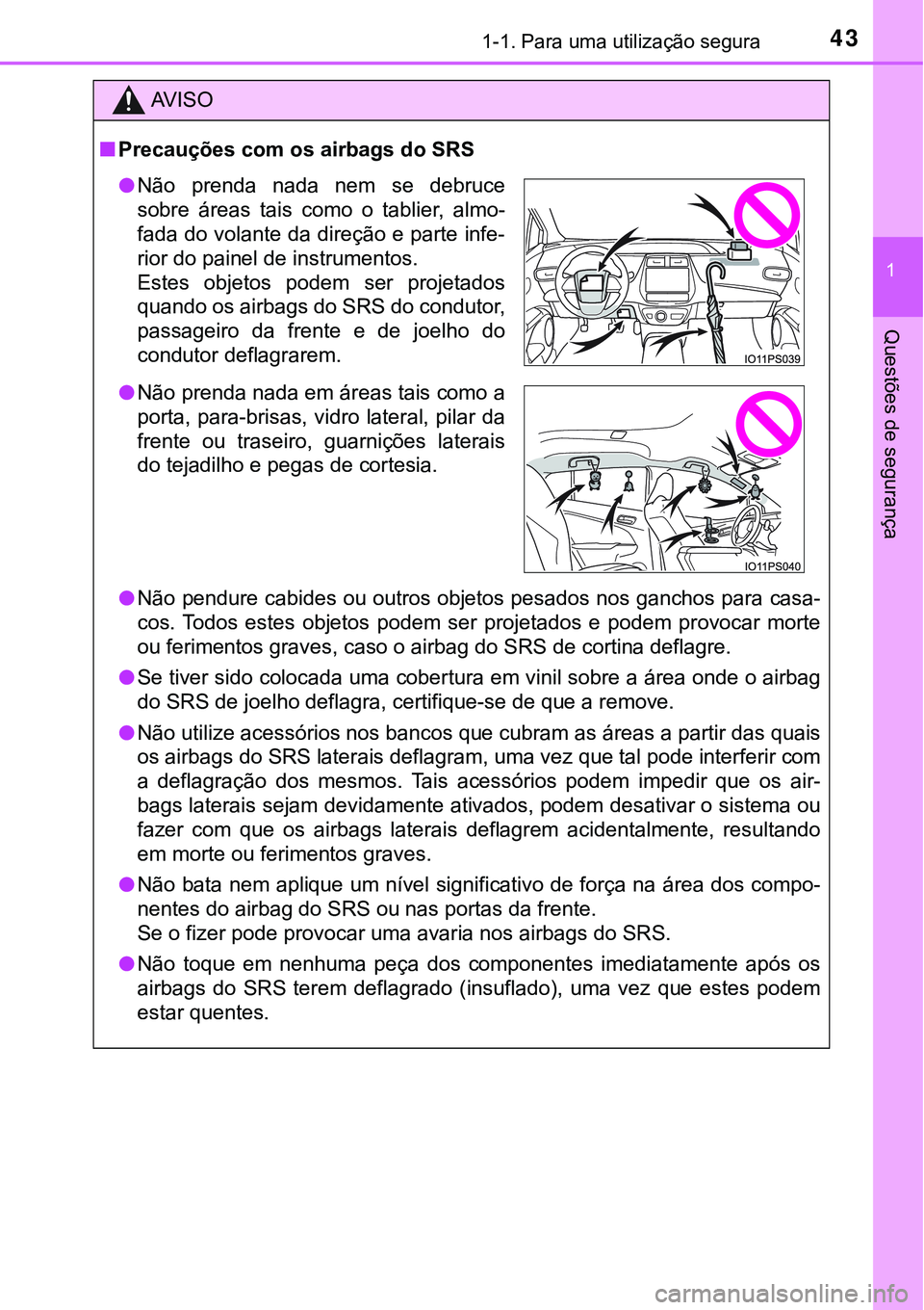 TOYOTA PRIUS PLUG-IN HYBRID 2021 Manual de utilização (in Portuguese) 431-1. Para uma utilização segura
1
Questões de segurança
AV I S O
■Precauções com os airbags do SRS
●Não pendure cabides ou outros objetos pesados nos ganchos para casa-
cos. Todos estes TOYOTA PRIUS PLUG-IN HYBRID 2021 Manual de utilização (in Portuguese) 431-1. Para uma utilização segura
1
Questões de segurança
AV I S O
■Precauções com os airbags do SRS
●Não pendure cabides ou outros objetos pesados nos ganchos para casa-
cos. Todos estes