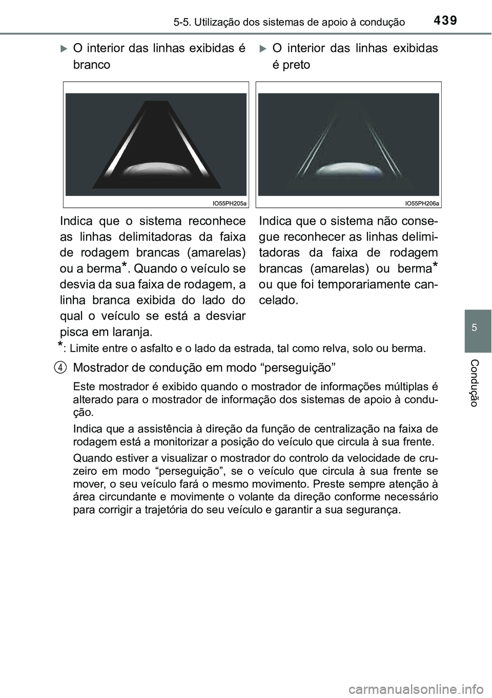 TOYOTA PRIUS PLUG-IN HYBRID 2021 Manual de utilização (in Portuguese) 4395-5. Utilização dos sistemas de apoio à condução
5
Condução*: Limite entre o asfalto e o lado da estrada, tal como relva, solo ou berma.
Mostrador de condução em modo “perseguição”
E TOYOTA PRIUS PLUG-IN HYBRID 2021 Manual de utilização (in Portuguese) 4395-5. Utilização dos sistemas de apoio à condução
5
Condução*: Limite entre o asfalto e o lado da estrada, tal como relva, solo ou berma.
Mostrador de condução em modo “perseguição”
E