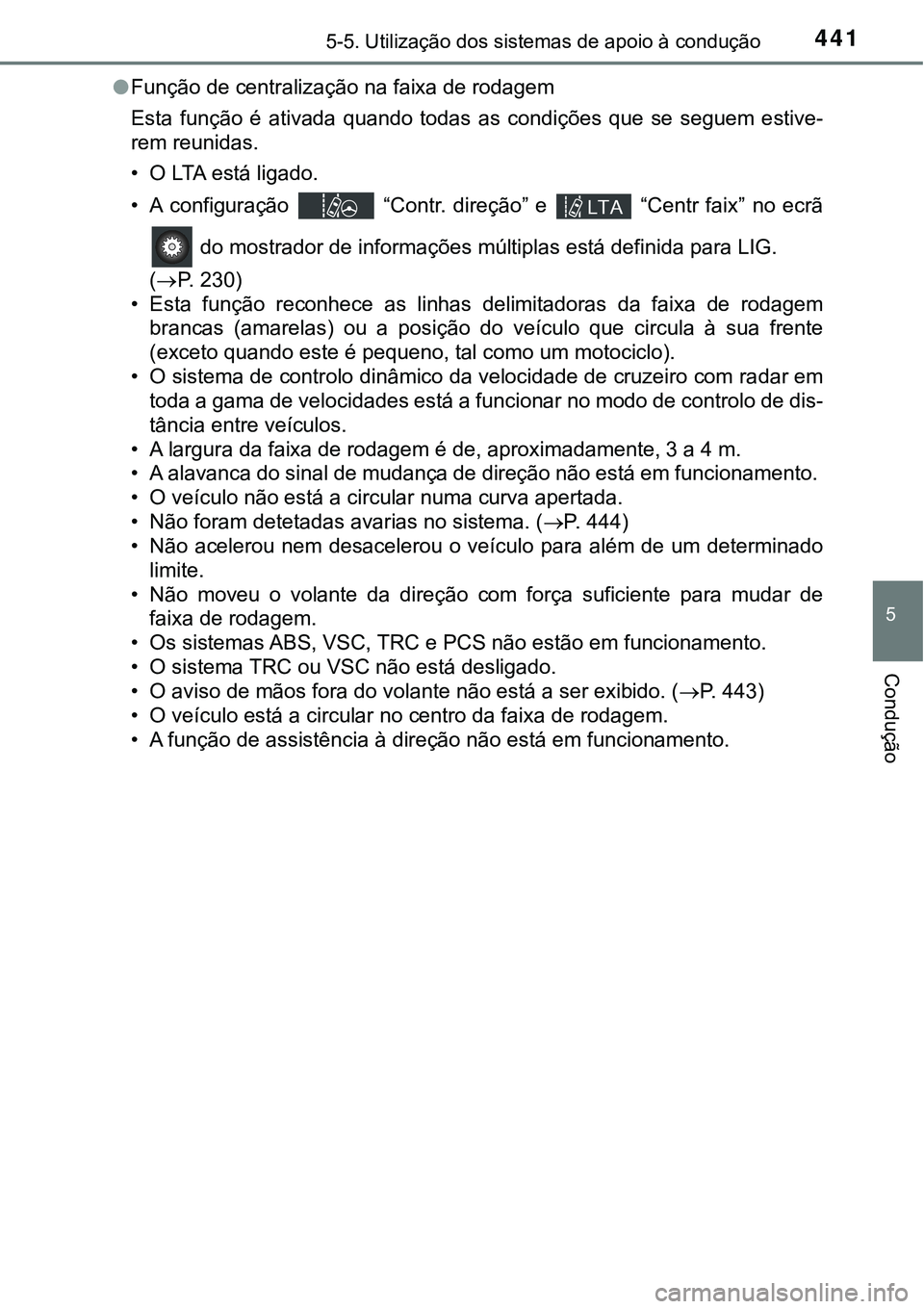 TOYOTA PRIUS PLUG-IN HYBRID 2021 Manual de utilização (in Portuguese) 4415-5. Utilização dos sistemas de apoio à condução
5
Condução
●Função de centralização na faixa de rodagem
Esta função é ativada quando todas as condições que se seguem e TOYOTA PRIUS PLUG-IN HYBRID 2021 Manual de utilização (in Portuguese) 4415-5. Utilização dos sistemas de apoio à condução
5
Condução
●Função de centralização na faixa de rodagem
Esta função é ativada quando todas as condições que se seguem e