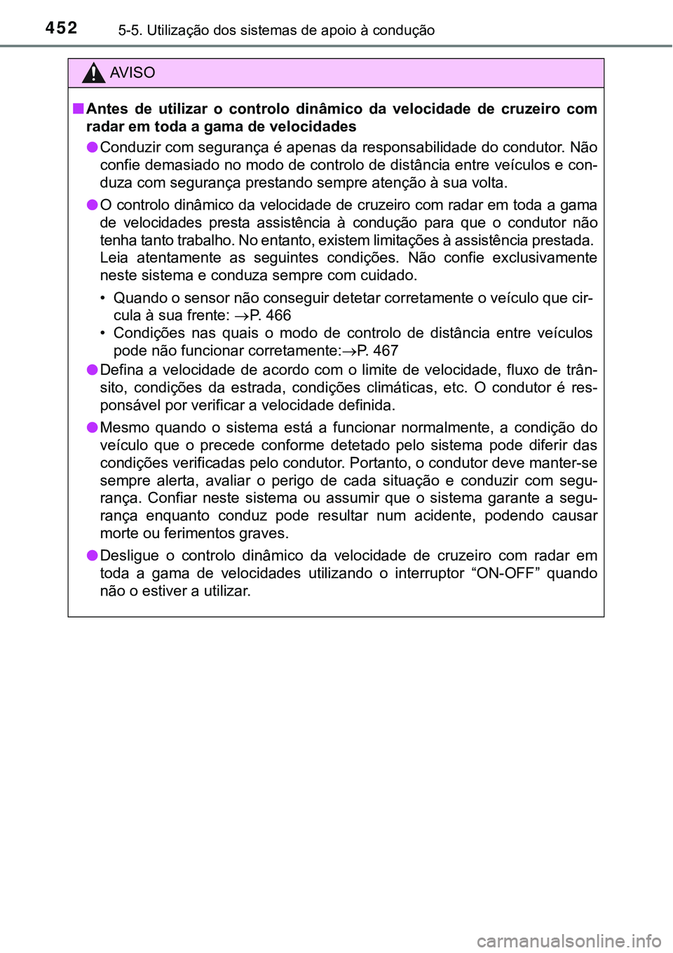 TOYOTA PRIUS PLUG-IN HYBRID 2021 Manual de utilização (in Portuguese) 4525-5. Utilização dos sistemas de apoio à condução
AV I S O
■Antes de utilizar o controlo dinâmico da velocidade de cruzeiro com
radar em toda a gama de velocidades
●Conduzir com s TOYOTA PRIUS PLUG-IN HYBRID 2021 Manual de utilização (in Portuguese) 4525-5. Utilização dos sistemas de apoio à condução
AV I S O
■Antes de utilizar o controlo dinâmico da velocidade de cruzeiro com
radar em toda a gama de velocidades
●Conduzir com s