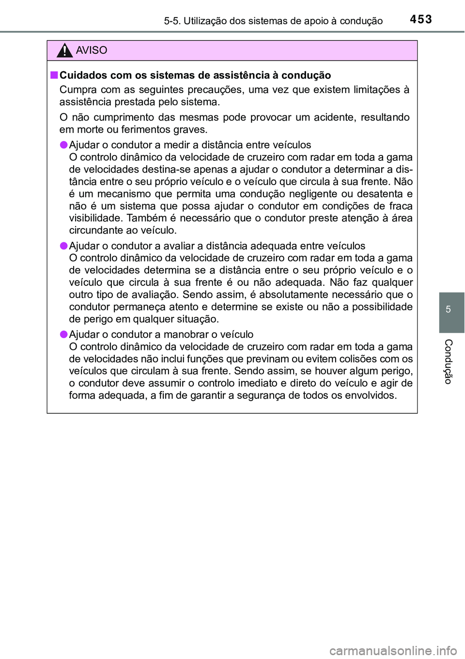 TOYOTA PRIUS PLUG-IN HYBRID 2021 Manual de utilização (in Portuguese) 4535-5. Utilização dos sistemas de apoio à condução
5
Condução
AV I S O
■Cuidados com os sistemas de assistência à condução
Cumpra com as seguintes precauções, uma vez que exist TOYOTA PRIUS PLUG-IN HYBRID 2021 Manual de utilização (in Portuguese) 4535-5. Utilização dos sistemas de apoio à condução
5
Condução
AV I S O
■Cuidados com os sistemas de assistência à condução
Cumpra com as seguintes precauções, uma vez que exist