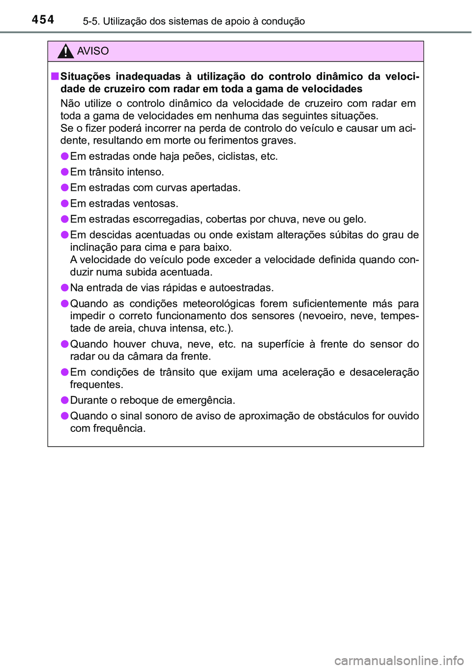 TOYOTA PRIUS PLUG-IN HYBRID 2021 Manual de utilização (in Portuguese) 4545-5. Utilização dos sistemas de apoio à condução
AV I S O
■Situações inadequadas à utilização do controlo dinâmico da veloci-
dade de cruzeiro com radar em toda a gama de veloc TOYOTA PRIUS PLUG-IN HYBRID 2021 Manual de utilização (in Portuguese) 4545-5. Utilização dos sistemas de apoio à condução
AV I S O
■Situações inadequadas à utilização do controlo dinâmico da veloci-
dade de cruzeiro com radar em toda a gama de veloc