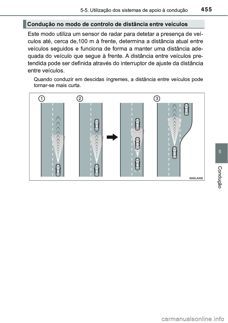 TOYOTA PRIUS PLUG-IN HYBRID 2021 Manual de utilização (in Portuguese) 4555-5. Utilização dos sistemas de apoio à condução
5
Condução
Este modo utiliza um sensor de radar para detetar a presença de veí-
culos até, cerca de,100 m à frente, determina a TOYOTA PRIUS PLUG-IN HYBRID 2021 Manual de utilização (in Portuguese) 4555-5. Utilização dos sistemas de apoio à condução
5
Condução
Este modo utiliza um sensor de radar para detetar a presença de veí-
culos até, cerca de,100 m à frente, determina a
