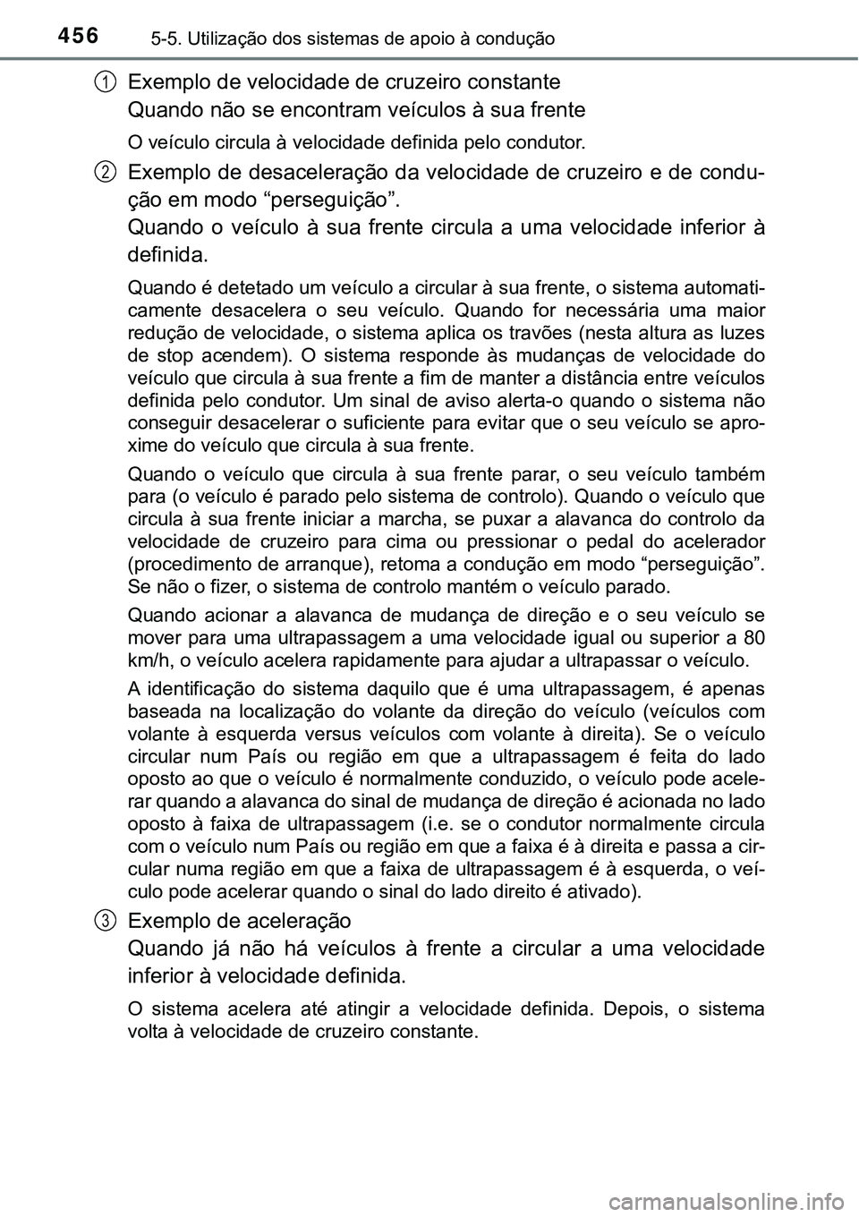 TOYOTA PRIUS PLUG-IN HYBRID 2021 Manual de utilização (in Portuguese) 4565-5. Utilização dos sistemas de apoio à condução
Exemplo de velocidade de cruzeiro constante
Quando não se encontram veículos à sua frente
O veículo circula à velocidade definida pelo co TOYOTA PRIUS PLUG-IN HYBRID 2021 Manual de utilização (in Portuguese) 4565-5. Utilização dos sistemas de apoio à condução
Exemplo de velocidade de cruzeiro constante
Quando não se encontram veículos à sua frente
O veículo circula à velocidade definida pelo co