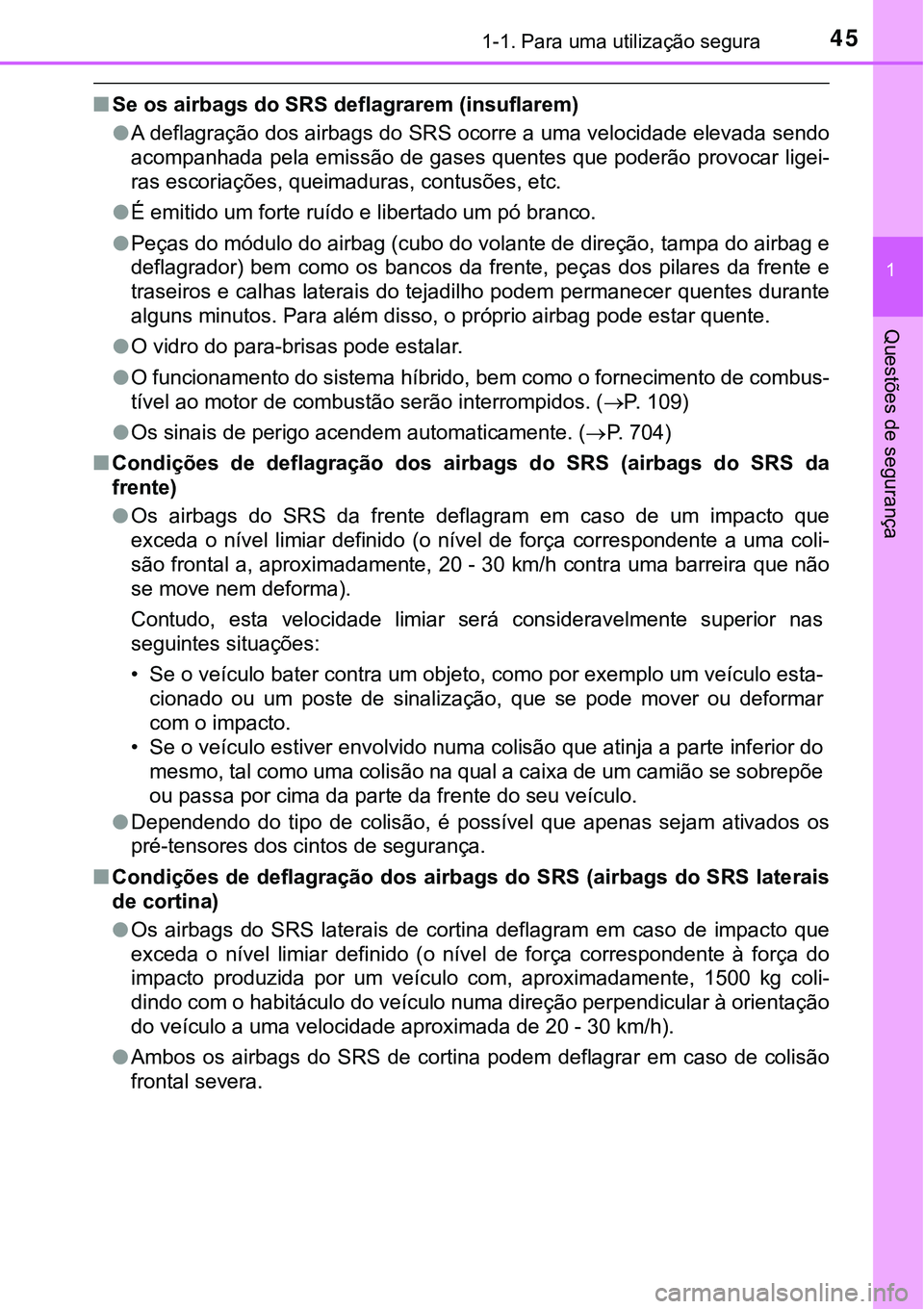 TOYOTA PRIUS PLUG-IN HYBRID 2021 Manual de utilização (in Portuguese) 451-1. Para uma utilização segura
1
Questões de segurança
■Se os airbags do SRS deflagrarem (insuflarem)
●A deflagração dos airbags do SRS ocorre a uma velocidade elevada sendo
acompanhada p TOYOTA PRIUS PLUG-IN HYBRID 2021 Manual de utilização (in Portuguese) 451-1. Para uma utilização segura
1
Questões de segurança
■Se os airbags do SRS deflagrarem (insuflarem)
●A deflagração dos airbags do SRS ocorre a uma velocidade elevada sendo
acompanhada p