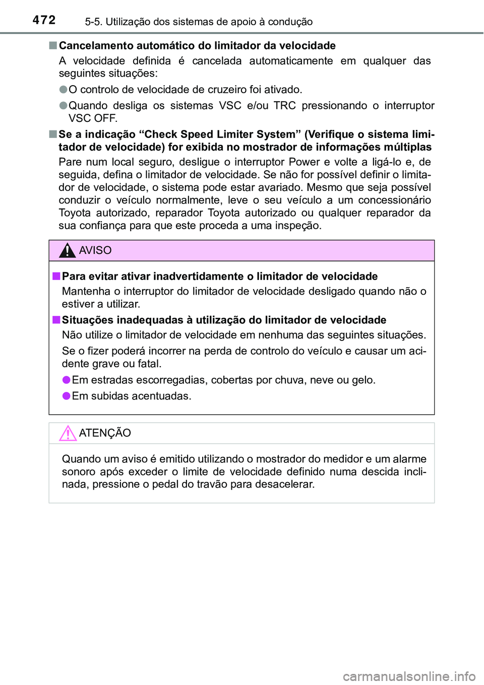 TOYOTA PRIUS PLUG-IN HYBRID 2021 Manual de utilização (in Portuguese) 4725-5. Utilização dos sistemas de apoio à condução
■Cancelamento automático do limitador da velocidade
A velocidade definida é cancelada automaticamente em qualquer das
seguintes sit TOYOTA PRIUS PLUG-IN HYBRID 2021 Manual de utilização (in Portuguese) 4725-5. Utilização dos sistemas de apoio à condução
■Cancelamento automático do limitador da velocidade
A velocidade definida é cancelada automaticamente em qualquer das
seguintes sit