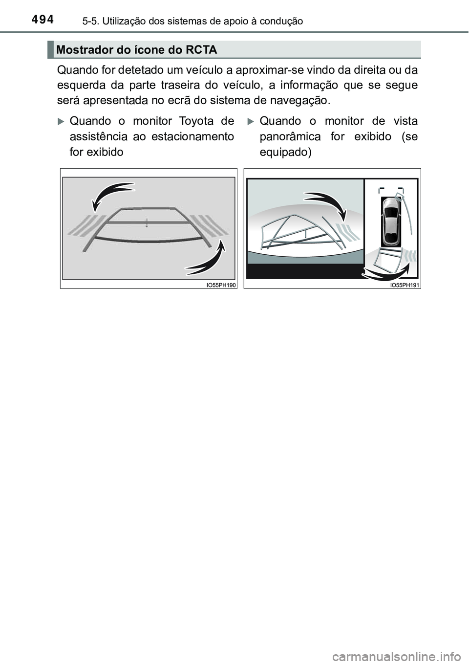 TOYOTA PRIUS PLUG-IN HYBRID 2021 Manual de utilização (in Portuguese) 4945-5. Utilização dos sistemas de apoio à condução
Quando for detetado um veículo a aproximar-se vindo da direita ou da
esquerda da parte traseira do veículo, a informação que se s TOYOTA PRIUS PLUG-IN HYBRID 2021 Manual de utilização (in Portuguese) 4945-5. Utilização dos sistemas de apoio à condução
Quando for detetado um veículo a aproximar-se vindo da direita ou da
esquerda da parte traseira do veículo, a informação que se s