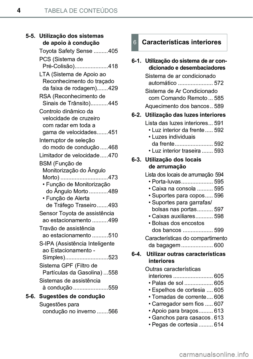 TOYOTA PRIUS PLUG-IN HYBRID 2021 Manual de utilização (in Portuguese) TABELA DE CONTEÚDOS4
5-5. Utilização dos sistemas
de apoio à condução
Toyota Safety Sense .........405
PCS (Sistema de
Pré-Colisão).....................418
LTA (Sistema de Apoio ao
Reconhec TOYOTA PRIUS PLUG-IN HYBRID 2021 Manual de utilização (in Portuguese) TABELA DE CONTEÚDOS4
5-5. Utilização dos sistemas
de apoio à condução
Toyota Safety Sense .........405
PCS (Sistema de
Pré-Colisão).....................418
LTA (Sistema de Apoio ao
Reconhec