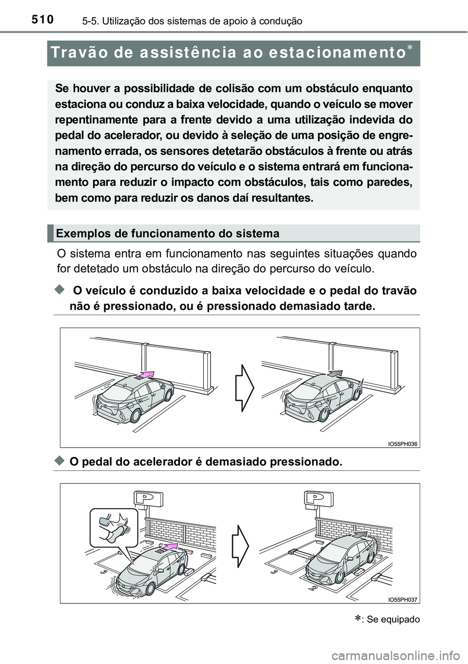 TOYOTA PRIUS PLUG-IN HYBRID 2021 Manual de utilização (in Portuguese) 5105-5. Utilização dos sistemas de apoio à condução
Travão de assistência ao estacionamento
O sistema entra em funcionamento nas seguintes situações quando
for detetado um obstácu TOYOTA PRIUS PLUG-IN HYBRID 2021 Manual de utilização (in Portuguese) 5105-5. Utilização dos sistemas de apoio à condução
Travão de assistência ao estacionamento
O sistema entra em funcionamento nas seguintes situações quando
for detetado um obstácu