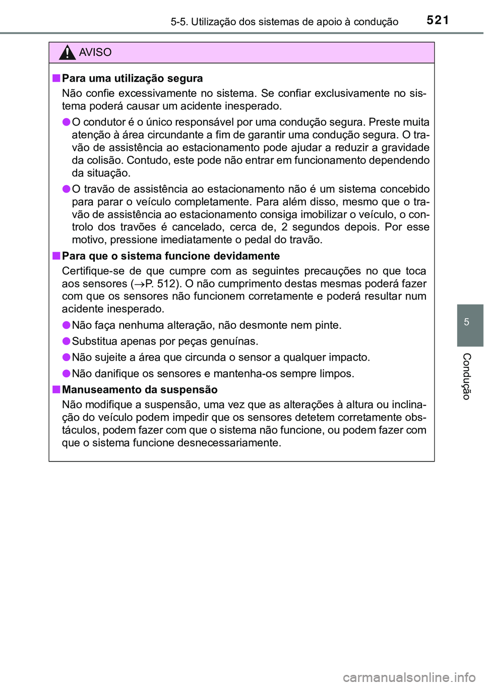 TOYOTA PRIUS PLUG-IN HYBRID 2021 Manual de utilização (in Portuguese) 5215-5. Utilização dos sistemas de apoio à condução
5
Condução
AV I S O
■Para uma utilização segura
Não confie excessivamente no sistema. Se confiar exclusivamente no sis-
tema po TOYOTA PRIUS PLUG-IN HYBRID 2021 Manual de utilização (in Portuguese) 5215-5. Utilização dos sistemas de apoio à condução
5
Condução
AV I S O
■Para uma utilização segura
Não confie excessivamente no sistema. Se confiar exclusivamente no sis-
tema po