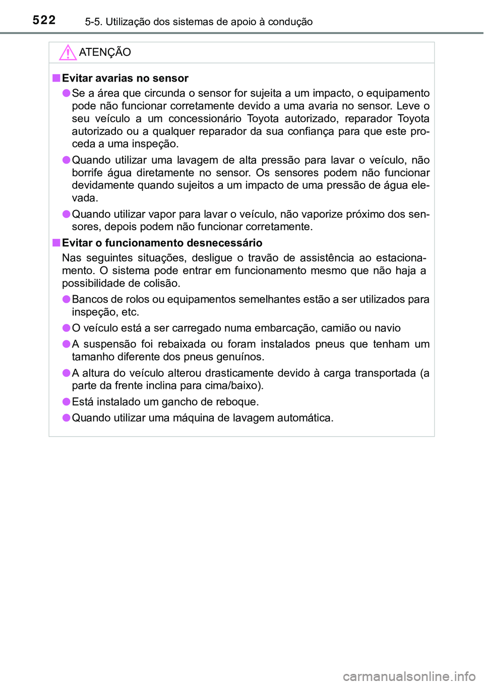 TOYOTA PRIUS PLUG-IN HYBRID 2021 Manual de utilização (in Portuguese) 5225-5. Utilização dos sistemas de apoio à condução
ATENÇÃO
■Evitar avarias no sensor
●Se a área que circunda o sensor for sujeita a um impacto, o equipamento
pode não funcionar corret TOYOTA PRIUS PLUG-IN HYBRID 2021 Manual de utilização (in Portuguese) 5225-5. Utilização dos sistemas de apoio à condução
ATENÇÃO
■Evitar avarias no sensor
●Se a área que circunda o sensor for sujeita a um impacto, o equipamento
pode não funcionar corret