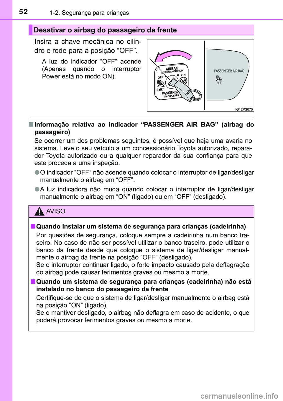 TOYOTA PRIUS PLUG-IN HYBRID 2021  Manual de utilização (in Portuguese) 521-2. Segurança para crianças
Insira  a  chave  mecânica  no  cilin-
dro e rode para a posição “OFF”.
A  luz  do  indicador  “OFF”  acende
(Apenas  quando  o  interruptor
Power está no 