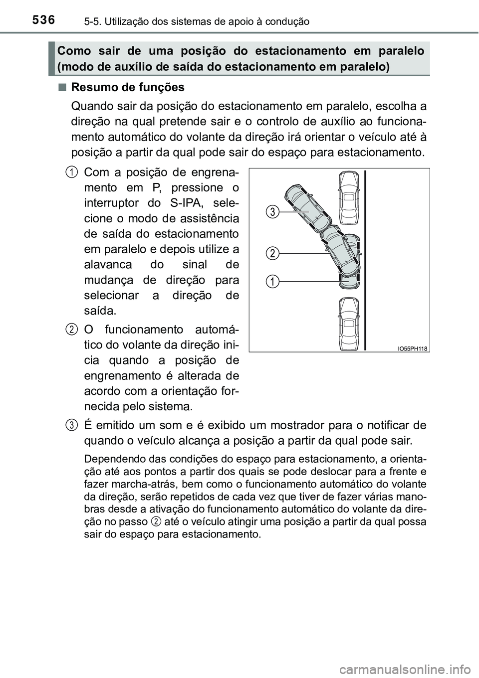 TOYOTA PRIUS PLUG-IN HYBRID 2021 Manual de utilização (in Portuguese) 5365-5. Utilização dos sistemas de apoio à condução
■Resumo de funções
Quando sair da posição do estacionamento em paralelo, escolha a
direção na qual pretende sair e o controlo d TOYOTA PRIUS PLUG-IN HYBRID 2021 Manual de utilização (in Portuguese) 5365-5. Utilização dos sistemas de apoio à condução
■Resumo de funções
Quando sair da posição do estacionamento em paralelo, escolha a
direção na qual pretende sair e o controlo d