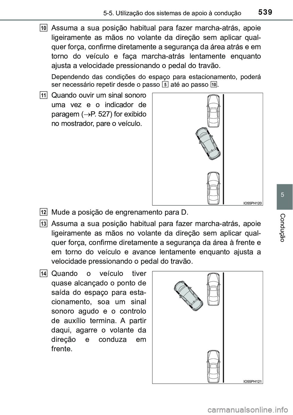 TOYOTA PRIUS PLUG-IN HYBRID 2021 Manual de utilização (in Portuguese) 5395-5. Utilização dos sistemas de apoio à condução
5
Condução
Assuma a sua posição habitual para fazer marcha-atrás, apoie
ligeiramente as mãos no volante da direção sem TOYOTA PRIUS PLUG-IN HYBRID 2021 Manual de utilização (in Portuguese) 5395-5. Utilização dos sistemas de apoio à condução
5
Condução
Assuma a sua posição habitual para fazer marcha-atrás, apoie
ligeiramente as mãos no volante da direção sem