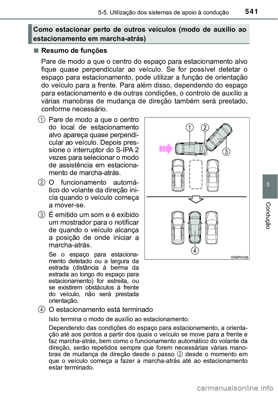 TOYOTA PRIUS PLUG-IN HYBRID 2021 Manual de utilização (in Portuguese) 5415-5. Utilização dos sistemas de apoio à condução
5
Condução
■Resumo de funções
Pare de modo a que o centro do espaço para estacionamento alvo
fique quase perpendicular ao veículo. TOYOTA PRIUS PLUG-IN HYBRID 2021 Manual de utilização (in Portuguese) 5415-5. Utilização dos sistemas de apoio à condução
5
Condução
■Resumo de funções
Pare de modo a que o centro do espaço para estacionamento alvo
fique quase perpendicular ao veículo.