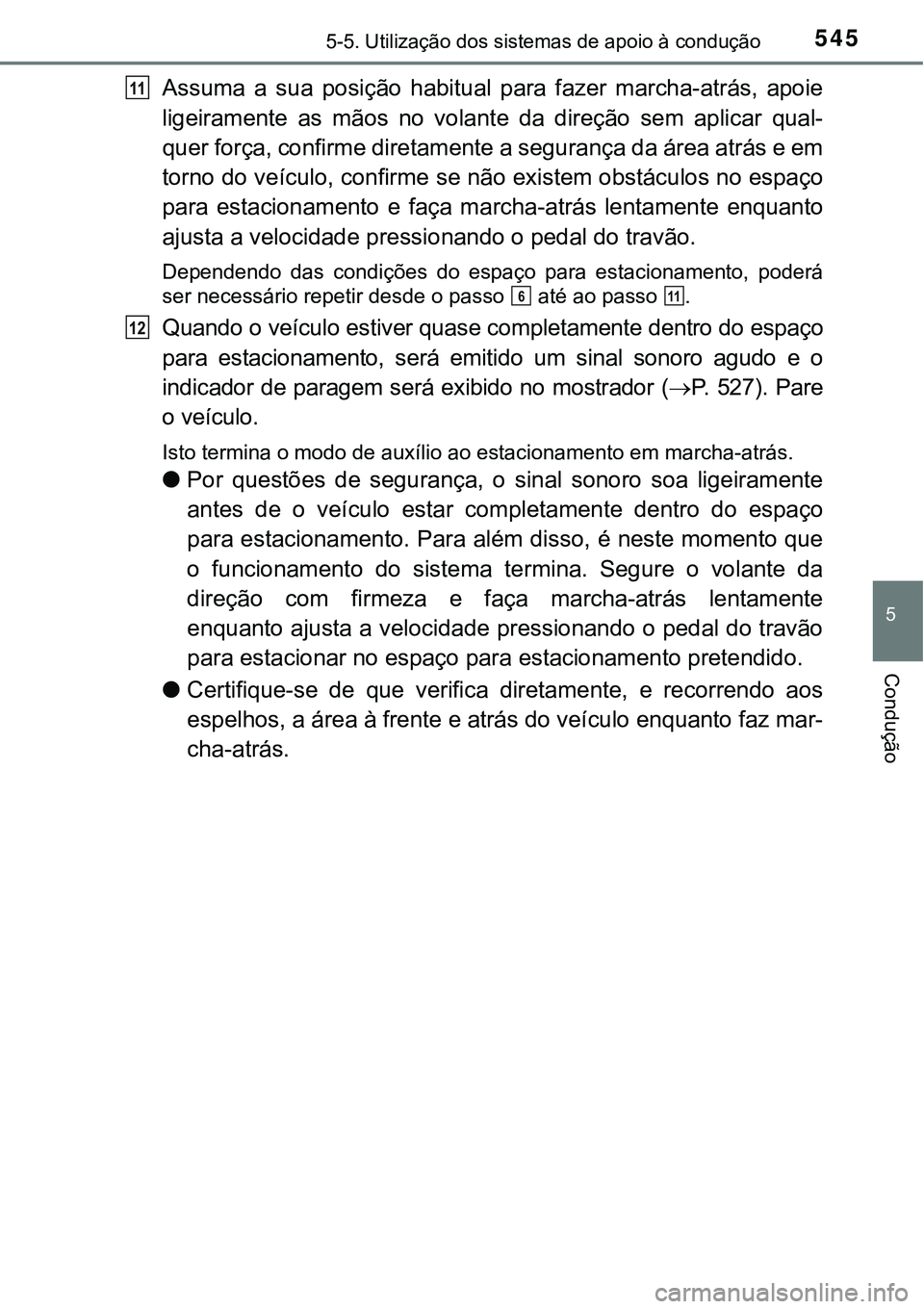 TOYOTA PRIUS PLUG-IN HYBRID 2021 Manual de utilização (in Portuguese) 5455-5. Utilização dos sistemas de apoio à condução
5
Condução
Assuma a sua posição habitual para fazer marcha-atrás, apoie
ligeiramente as mãos no volante da direção sem TOYOTA PRIUS PLUG-IN HYBRID 2021 Manual de utilização (in Portuguese) 5455-5. Utilização dos sistemas de apoio à condução
5
Condução
Assuma a sua posição habitual para fazer marcha-atrás, apoie
ligeiramente as mãos no volante da direção sem