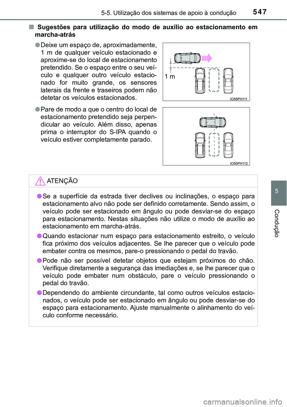 TOYOTA PRIUS PLUG-IN HYBRID 2021 Manual de utilização (in Portuguese) 5475-5. Utilização dos sistemas de apoio à condução
5
Condução
■ Sugestões para utilização do modo de auxílio ao estacionamento em
marcha-atrás
●Deixe um espaço de, aproximad TOYOTA PRIUS PLUG-IN HYBRID 2021 Manual de utilização (in Portuguese) 5475-5. Utilização dos sistemas de apoio à condução
5
Condução
■ Sugestões para utilização do modo de auxílio ao estacionamento em
marcha-atrás
●Deixe um espaço de, aproximad