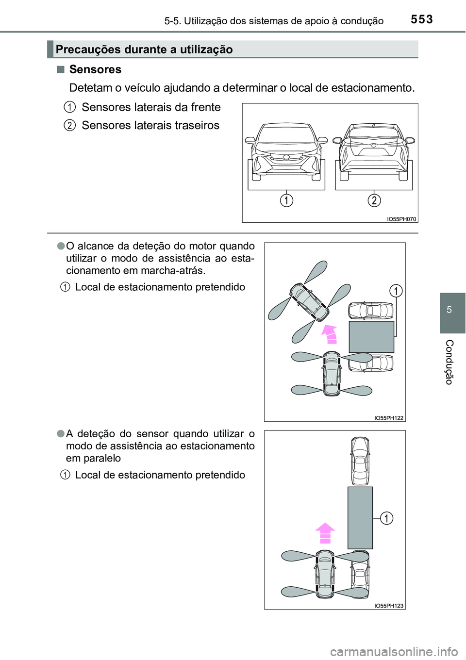 TOYOTA PRIUS PLUG-IN HYBRID 2021 Manual de utilização (in Portuguese) 5535-5. Utilização dos sistemas de apoio à condução
5
Condução
■Sensores
Detetam o veículo ajudando a determinar o local de estacionamento.
Sensores laterais da frente
Sensores laterais tras TOYOTA PRIUS PLUG-IN HYBRID 2021 Manual de utilização (in Portuguese) 5535-5. Utilização dos sistemas de apoio à condução
5
Condução
■Sensores
Detetam o veículo ajudando a determinar o local de estacionamento.
Sensores laterais da frente
Sensores laterais tras