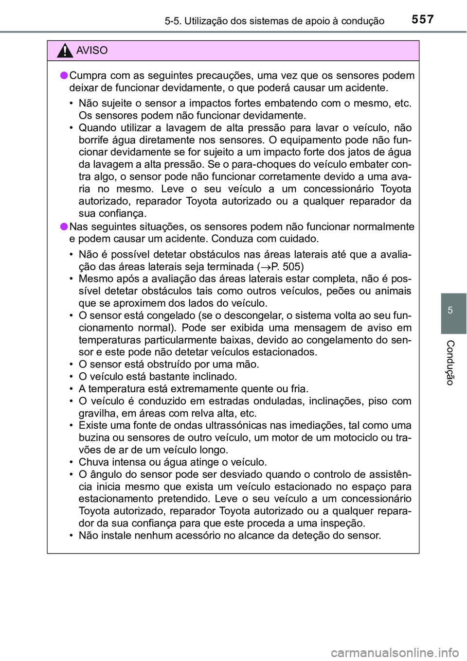 TOYOTA PRIUS PLUG-IN HYBRID 2021 Manual de utilização (in Portuguese) 5575-5. Utilização dos sistemas de apoio à condução
5
Condução
AV I S O
●Cumpra com as seguintes precauções, uma vez que os sensores podem
deixar de funcionar devidamente, o que poderá cau TOYOTA PRIUS PLUG-IN HYBRID 2021 Manual de utilização (in Portuguese) 5575-5. Utilização dos sistemas de apoio à condução
5
Condução
AV I S O
●Cumpra com as seguintes precauções, uma vez que os sensores podem
deixar de funcionar devidamente, o que poderá cau