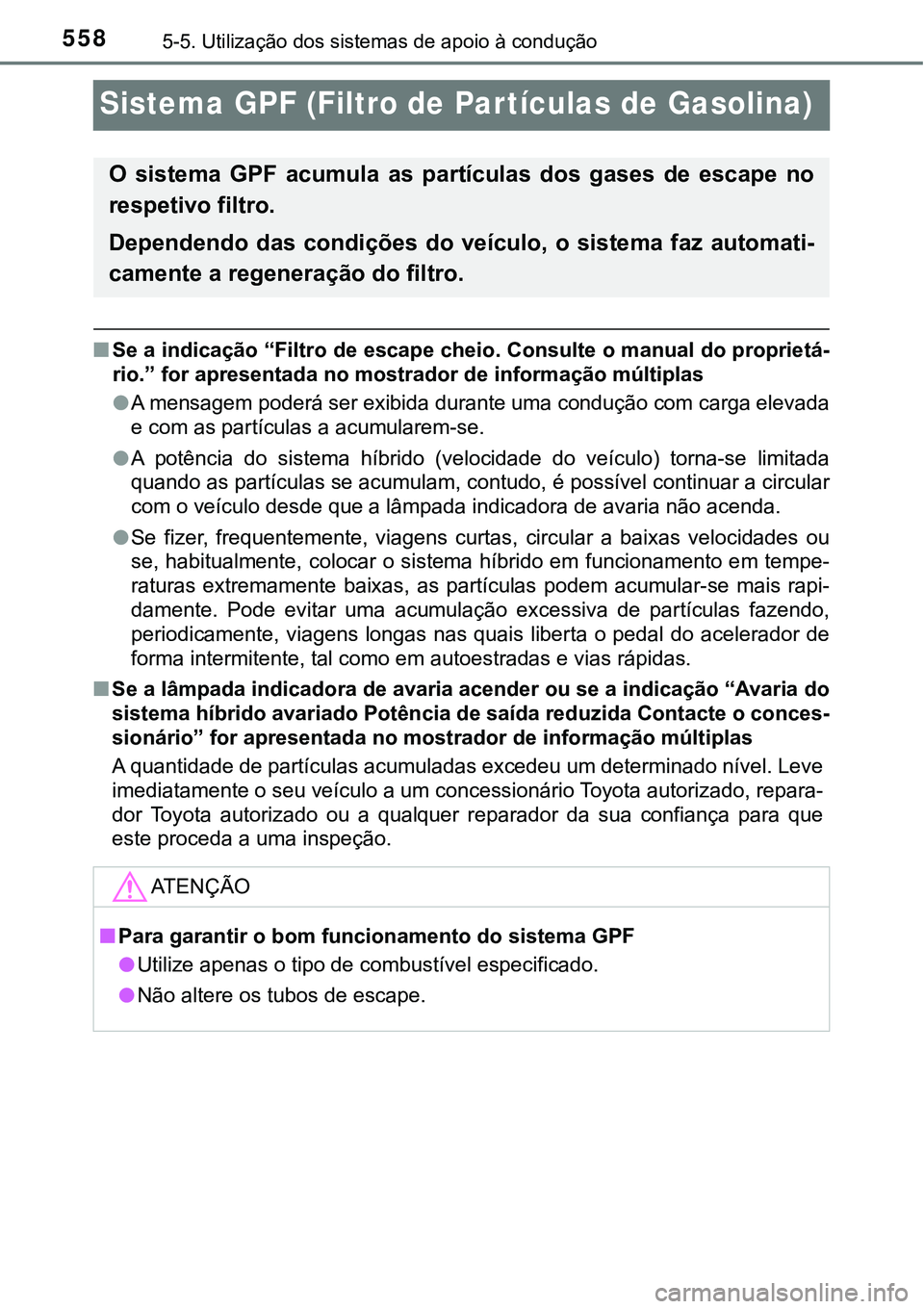 TOYOTA PRIUS PLUG-IN HYBRID 2021 Manual de utilização (in Portuguese) 5585-5. Utilização dos sistemas de apoio à condução
Sistema GPF (Filtro de Partículas de Gasolina)
■Se a indicação “Filtro de escape cheio. Consulte o manual do proprietá-
rio.” for apr TOYOTA PRIUS PLUG-IN HYBRID 2021 Manual de utilização (in Portuguese) 5585-5. Utilização dos sistemas de apoio à condução
Sistema GPF (Filtro de Partículas de Gasolina)
■Se a indicação “Filtro de escape cheio. Consulte o manual do proprietá-
rio.” for apr