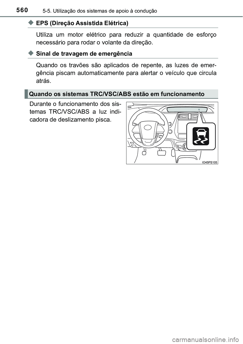 TOYOTA PRIUS PLUG-IN HYBRID 2021 Manual de utilização (in Portuguese) 5605-5. Utilização dos sistemas de apoio à condução
◆EPS (Direção Assistida Elétrica)
Utiliza um motor elétrico para reduzir a quantidade de esforço
necessário para rodar o vola TOYOTA PRIUS PLUG-IN HYBRID 2021 Manual de utilização (in Portuguese) 5605-5. Utilização dos sistemas de apoio à condução
◆EPS (Direção Assistida Elétrica)
Utiliza um motor elétrico para reduzir a quantidade de esforço
necessário para rodar o vola