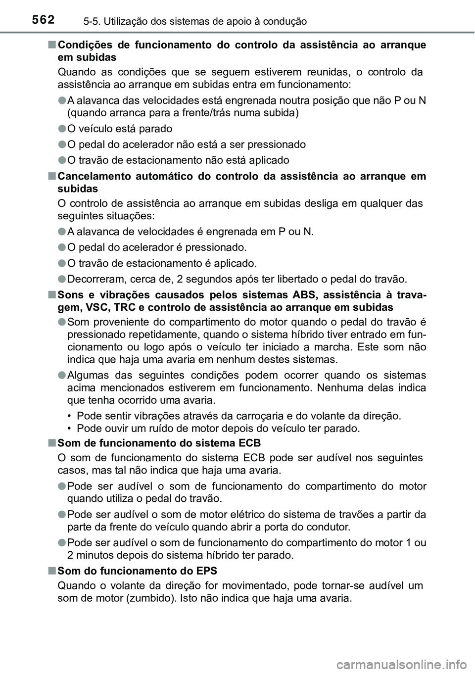 TOYOTA PRIUS PLUG-IN HYBRID 2021 Manual de utilização (in Portuguese) 5625-5. Utilização dos sistemas de apoio à condução
■Condições de funcionamento do controlo da assistência ao arranque
em subidas
Quando as condições que se seguem estiverem TOYOTA PRIUS PLUG-IN HYBRID 2021 Manual de utilização (in Portuguese) 5625-5. Utilização dos sistemas de apoio à condução
■Condições de funcionamento do controlo da assistência ao arranque
em subidas
Quando as condições que se seguem estiverem