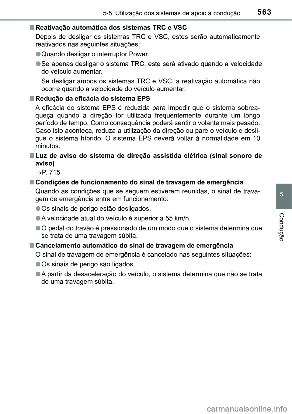 TOYOTA PRIUS PLUG-IN HYBRID 2021 Manual de utilização (in Portuguese) 5635-5. Utilização dos sistemas de apoio à condução
5
Condução
■Reativação automática dos sistemas TRC e VSC
Depois de desligar os sistemas TRC e VSC, estes serão automaticament TOYOTA PRIUS PLUG-IN HYBRID 2021 Manual de utilização (in Portuguese) 5635-5. Utilização dos sistemas de apoio à condução
5
Condução
■Reativação automática dos sistemas TRC e VSC
Depois de desligar os sistemas TRC e VSC, estes serão automaticament