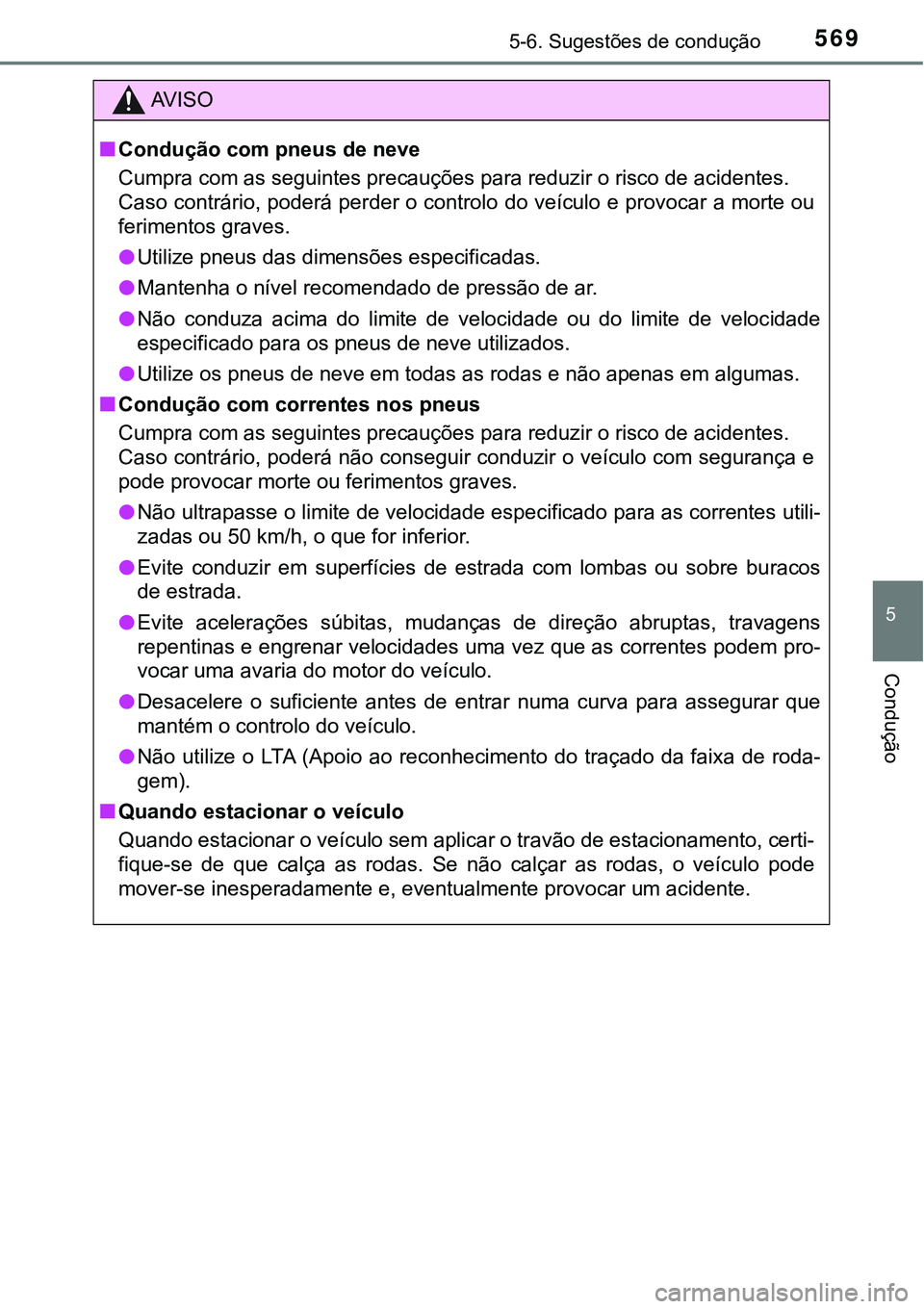 TOYOTA PRIUS PLUG-IN HYBRID 2021 Manual de utilização (in Portuguese) 5695-6. Sugestões de condução
5
Condução
AV I S O
■Condução com pneus de neve
Cumpra com as seguintes precauções para reduzir o risco de acidentes.
Caso contrário, poderá perder o control TOYOTA PRIUS PLUG-IN HYBRID 2021 Manual de utilização (in Portuguese) 5695-6. Sugestões de condução
5
Condução
AV I S O
■Condução com pneus de neve
Cumpra com as seguintes precauções para reduzir o risco de acidentes.
Caso contrário, poderá perder o control
