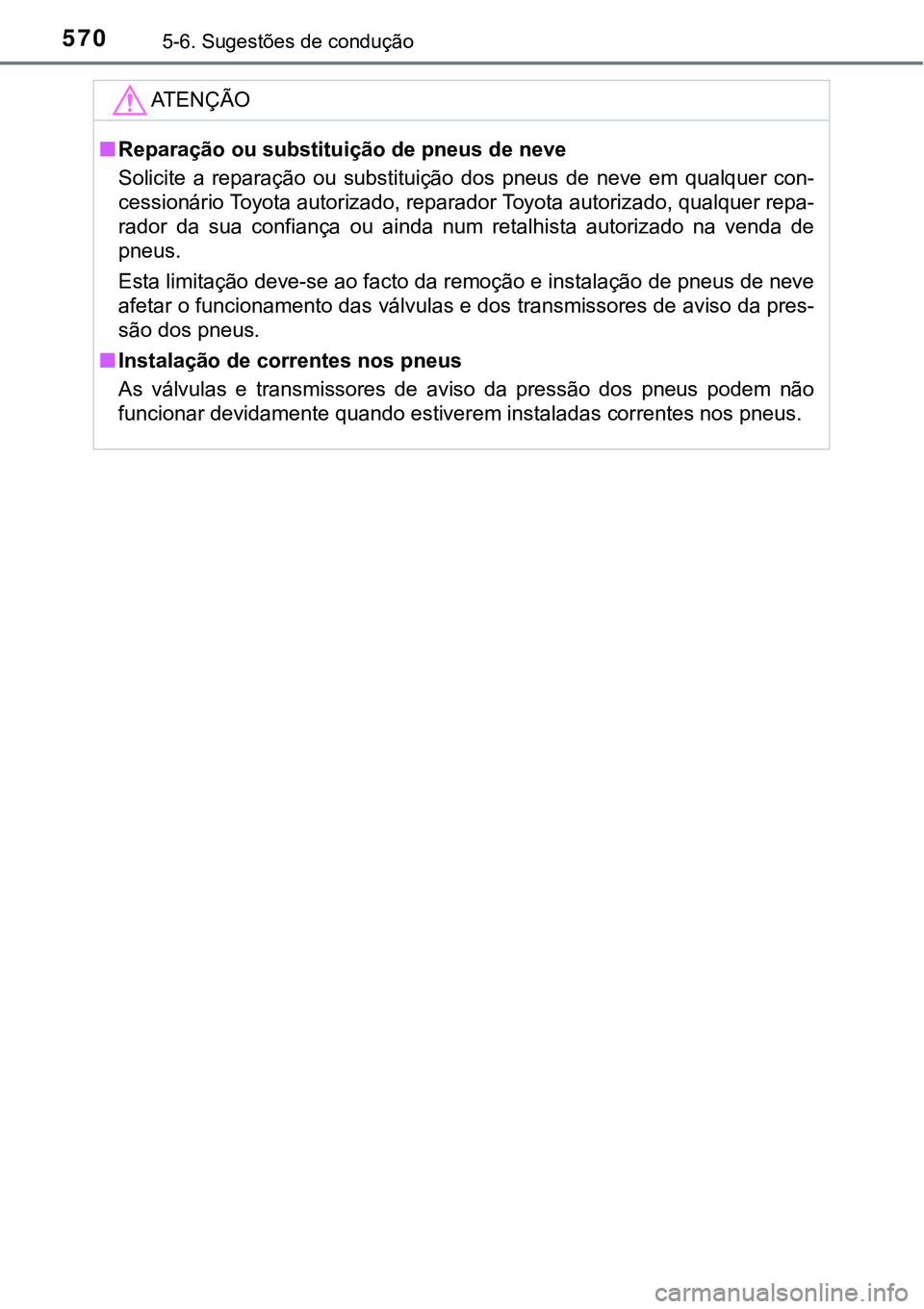 TOYOTA PRIUS PLUG-IN HYBRID 2021 Manual de utilização (in Portuguese) 5705-6. Sugestões de condução
ATENÇÃO
■Reparação ou substituição de pneus de neve
Solicite a reparação ou substituição dos pneus de neve em qualquer con-
cessionário Toyota TOYOTA PRIUS PLUG-IN HYBRID 2021 Manual de utilização (in Portuguese) 5705-6. Sugestões de condução
ATENÇÃO
■Reparação ou substituição de pneus de neve
Solicite a reparação ou substituição dos pneus de neve em qualquer con-
cessionário Toyota