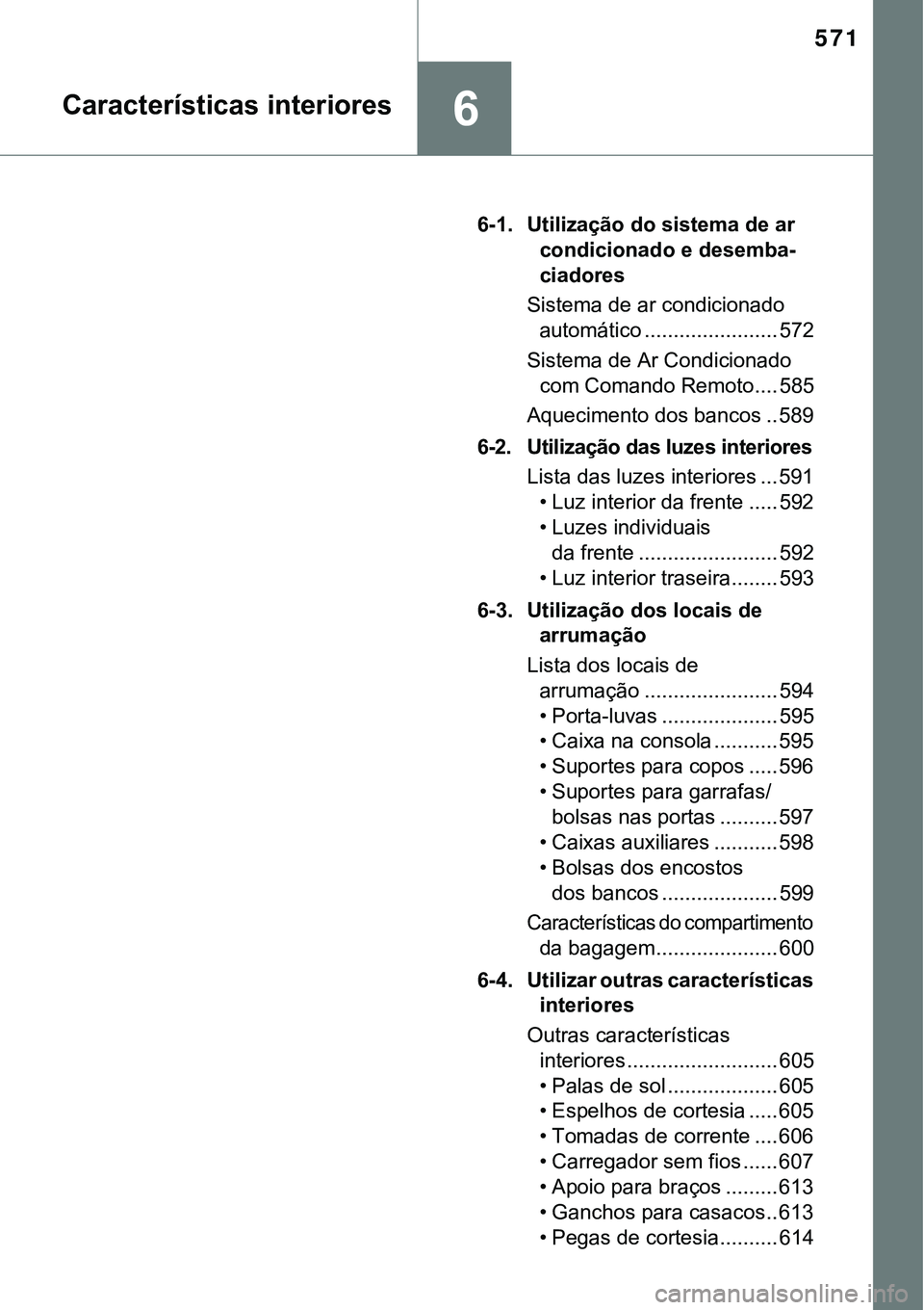 TOYOTA PRIUS PLUG-IN HYBRID 2021 Manual de utilização (in Portuguese) 571
6Características interiores
6-1. Utilização do sistema de ar
condicionado e desemba-
ciadores
Sistema de ar condicionado
automático ....................... 572
Sistema de Ar Condicionado
co TOYOTA PRIUS PLUG-IN HYBRID 2021 Manual de utilização (in Portuguese) 571
6Características interiores
6-1. Utilização do sistema de ar
condicionado e desemba-
ciadores
Sistema de ar condicionado
automático ....................... 572
Sistema de Ar Condicionado
co
