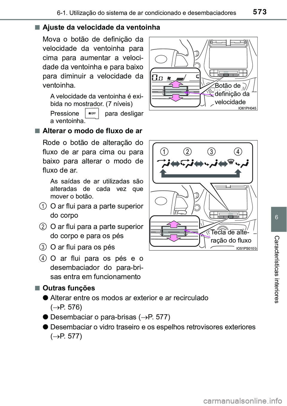 TOYOTA PRIUS PLUG-IN HYBRID 2021 Manual de utilização (in Portuguese) 5736-1. Utilização do sistema de ar condicionado e desembaciadores
6
Características interiores
■Ajuste da velocidade da ventoinha
Mova o botão de definição da
velocidade da ventoinha TOYOTA PRIUS PLUG-IN HYBRID 2021 Manual de utilização (in Portuguese) 5736-1. Utilização do sistema de ar condicionado e desembaciadores
6
Características interiores
■Ajuste da velocidade da ventoinha
Mova o botão de definição da
velocidade da ventoinha
