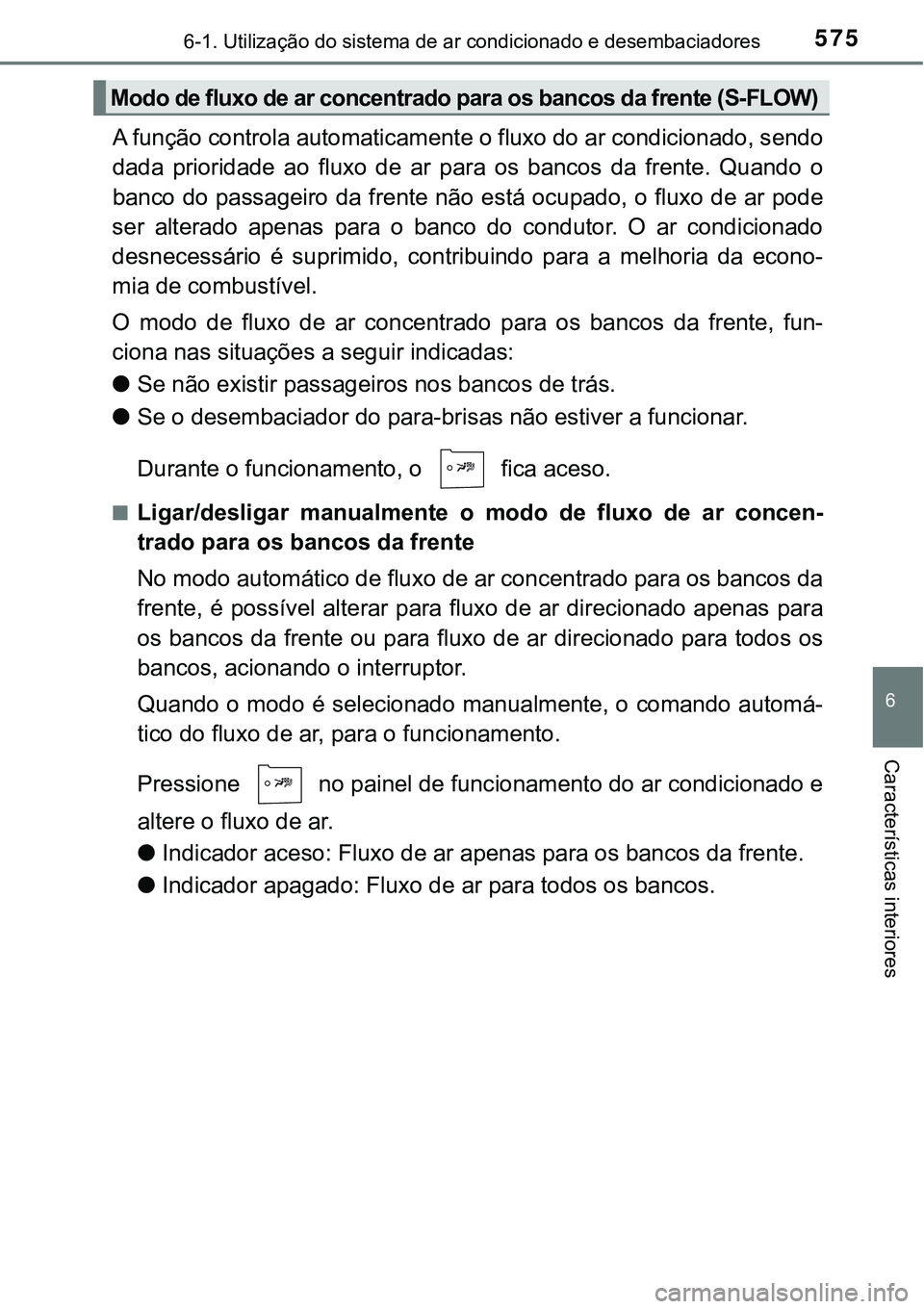 TOYOTA PRIUS PLUG-IN HYBRID 2021 Manual de utilização (in Portuguese) 5756-1. Utilização do sistema de ar condicionado e desembaciadores
6
Características interiores
A função controla automaticamente o fluxo do ar condicionado, sendo
dada prioridade ao fluxo de TOYOTA PRIUS PLUG-IN HYBRID 2021 Manual de utilização (in Portuguese) 5756-1. Utilização do sistema de ar condicionado e desembaciadores
6
Características interiores
A função controla automaticamente o fluxo do ar condicionado, sendo
dada prioridade ao fluxo de