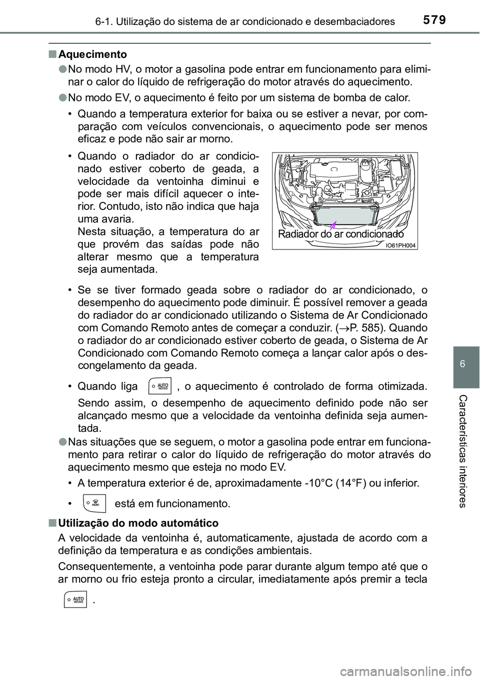 TOYOTA PRIUS PLUG-IN HYBRID 2021 Manual de utilização (in Portuguese) 5796-1. Utilização do sistema de ar condicionado e desembaciadores
6
Características interiores
■Aquecimento
●No modo HV, o motor a gasolina pode entrar em funcionamento para elimi-
nar o calor TOYOTA PRIUS PLUG-IN HYBRID 2021 Manual de utilização (in Portuguese) 5796-1. Utilização do sistema de ar condicionado e desembaciadores
6
Características interiores
■Aquecimento
●No modo HV, o motor a gasolina pode entrar em funcionamento para elimi-
nar o calor