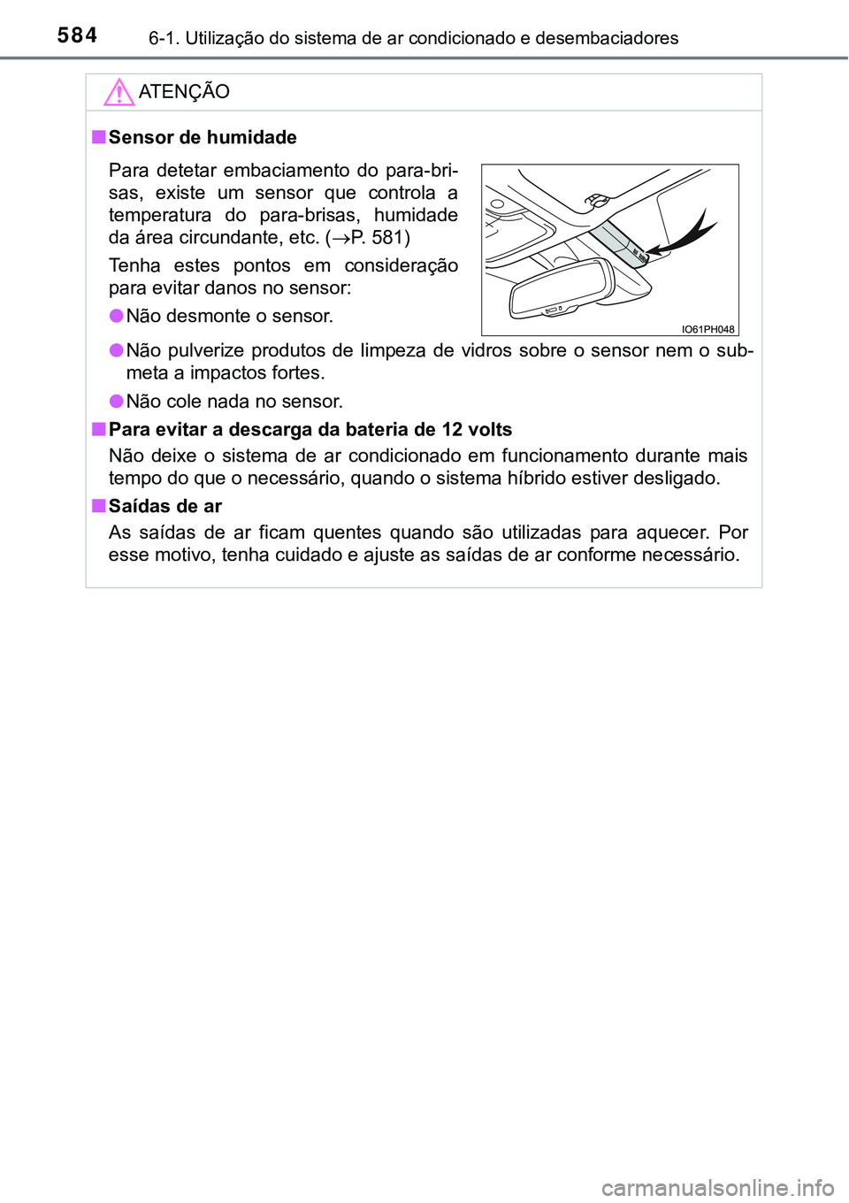 TOYOTA PRIUS PLUG-IN HYBRID 2021 Manual de utilização (in Portuguese) 5846-1. Utilização do sistema de ar condicionado e desembaciadores
ATENÇÃO
■Sensor de humidade
●Não pulverize produtos de limpeza de vidros sobre o sensor nem o sub-
meta a impacto TOYOTA PRIUS PLUG-IN HYBRID 2021 Manual de utilização (in Portuguese) 5846-1. Utilização do sistema de ar condicionado e desembaciadores
ATENÇÃO
■Sensor de humidade
●Não pulverize produtos de limpeza de vidros sobre o sensor nem o sub-
meta a impacto