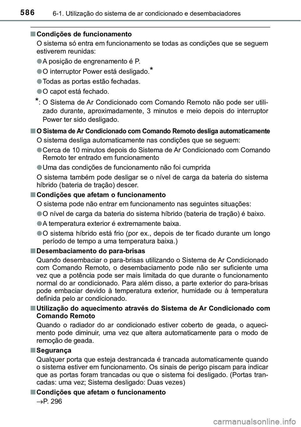 TOYOTA PRIUS PLUG-IN HYBRID 2021 Manual de utilização (in Portuguese) 5866-1. Utilização do sistema de ar condicionado e desembaciadores
■Condições de funcionamento
O sistema só entra em funcionamento se todas as condições que se seguem
estiverem reunidas:
●A TOYOTA PRIUS PLUG-IN HYBRID 2021 Manual de utilização (in Portuguese) 5866-1. Utilização do sistema de ar condicionado e desembaciadores
■Condições de funcionamento
O sistema só entra em funcionamento se todas as condições que se seguem
estiverem reunidas:
●A