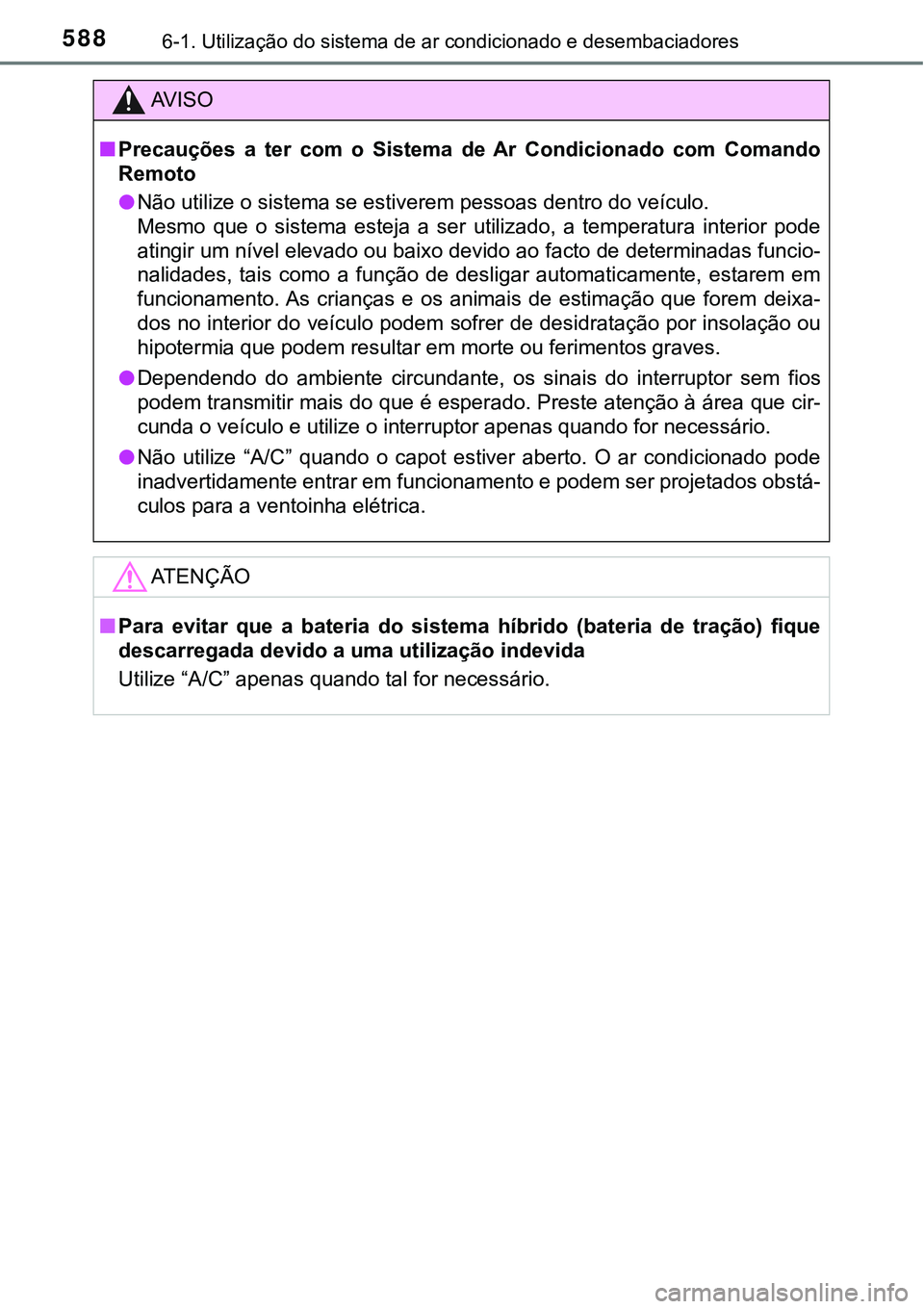 TOYOTA PRIUS PLUG-IN HYBRID 2021 Manual de utilização (in Portuguese) 5886-1. Utilização do sistema de ar condicionado e desembaciadores
AV I S O
■Precauções a ter com o Sistema de Ar Condicionado com Comando
Remoto
●Não utilize o sistema se estiverem TOYOTA PRIUS PLUG-IN HYBRID 2021 Manual de utilização (in Portuguese) 5886-1. Utilização do sistema de ar condicionado e desembaciadores
AV I S O
■Precauções a ter com o Sistema de Ar Condicionado com Comando
Remoto
●Não utilize o sistema se estiverem