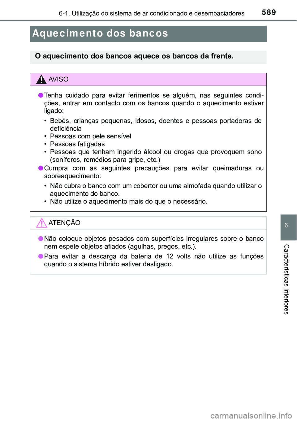 TOYOTA PRIUS PLUG-IN HYBRID 2021 Manual de utilização (in Portuguese) 5896-1. Utilização do sistema de ar condicionado e desembaciadores
6
Características interiores
Aquecimento dos bancos
O aquecimento dos bancos aquece os bancos da frente.
AV I S O
●Tenha cuidad TOYOTA PRIUS PLUG-IN HYBRID 2021 Manual de utilização (in Portuguese) 5896-1. Utilização do sistema de ar condicionado e desembaciadores
6
Características interiores
Aquecimento dos bancos
O aquecimento dos bancos aquece os bancos da frente.
AV I S O
●Tenha cuidad