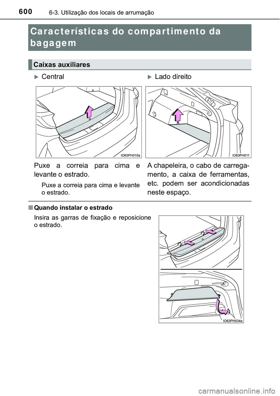 TOYOTA PRIUS PLUG-IN HYBRID 2021 Manual de utilização (in Portuguese) 6006-3. Utilização dos locais de arrumação
Características do compartimento da
bagagem
■Quando instalar o estrado
Caixas auxiliares
CentralLado direito
Puxe a correia para cima e
le TOYOTA PRIUS PLUG-IN HYBRID 2021 Manual de utilização (in Portuguese) 6006-3. Utilização dos locais de arrumação
Características do compartimento da
bagagem
■Quando instalar o estrado
Caixas auxiliares
CentralLado direito
Puxe a correia para cima e
le