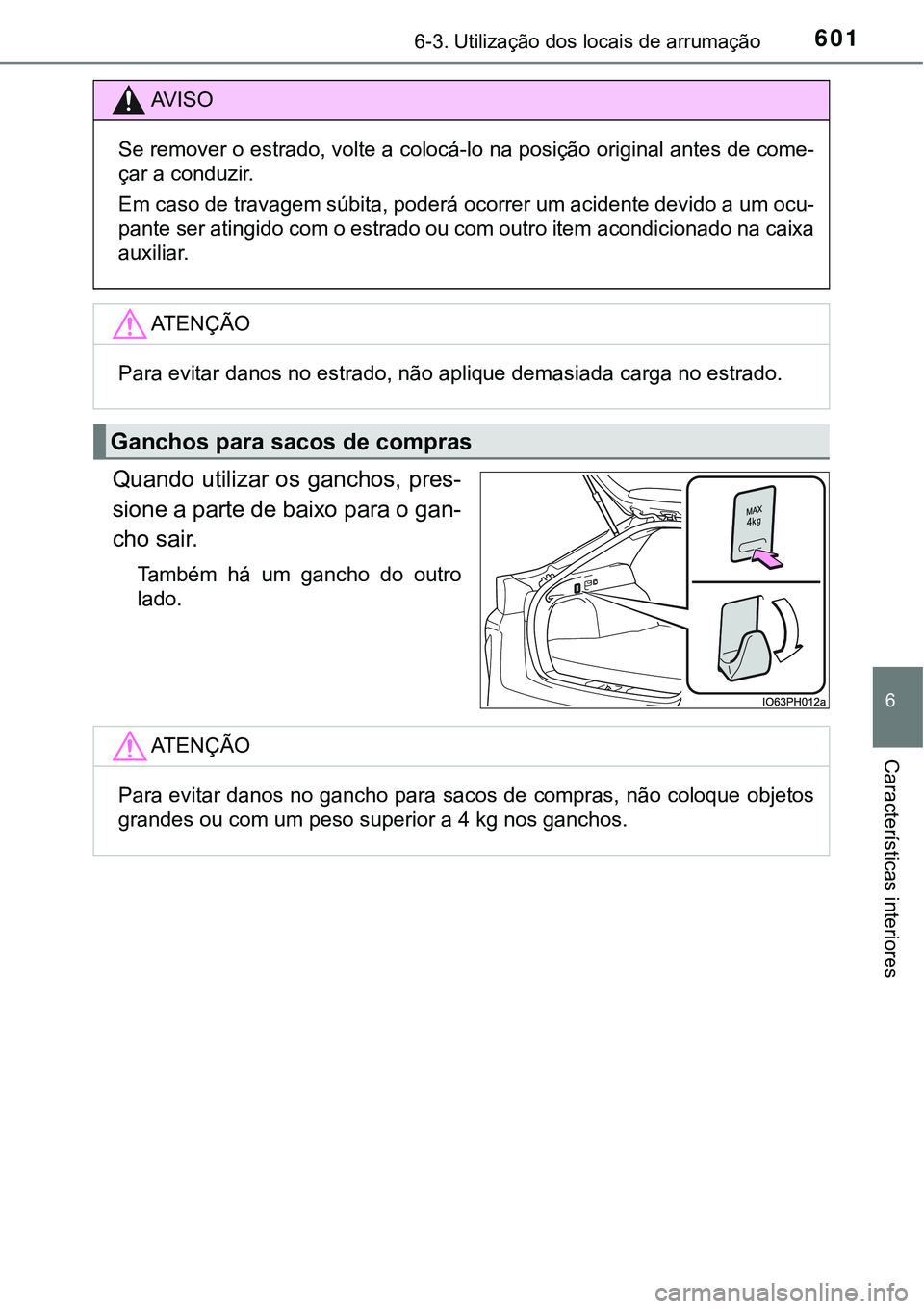 TOYOTA PRIUS PLUG-IN HYBRID 2021 Manual de utilização (in Portuguese) 6016-3. Utilização dos locais de arrumação
6
Características interiores
Quando utilizar os ganchos, pres-
sione a parte de baixo para o gan-
cho sair.
Também há um gancho do outro
lado.
AV TOYOTA PRIUS PLUG-IN HYBRID 2021 Manual de utilização (in Portuguese) 6016-3. Utilização dos locais de arrumação
6
Características interiores
Quando utilizar os ganchos, pres-
sione a parte de baixo para o gan-
cho sair.
Também há um gancho do outro
lado.
AV