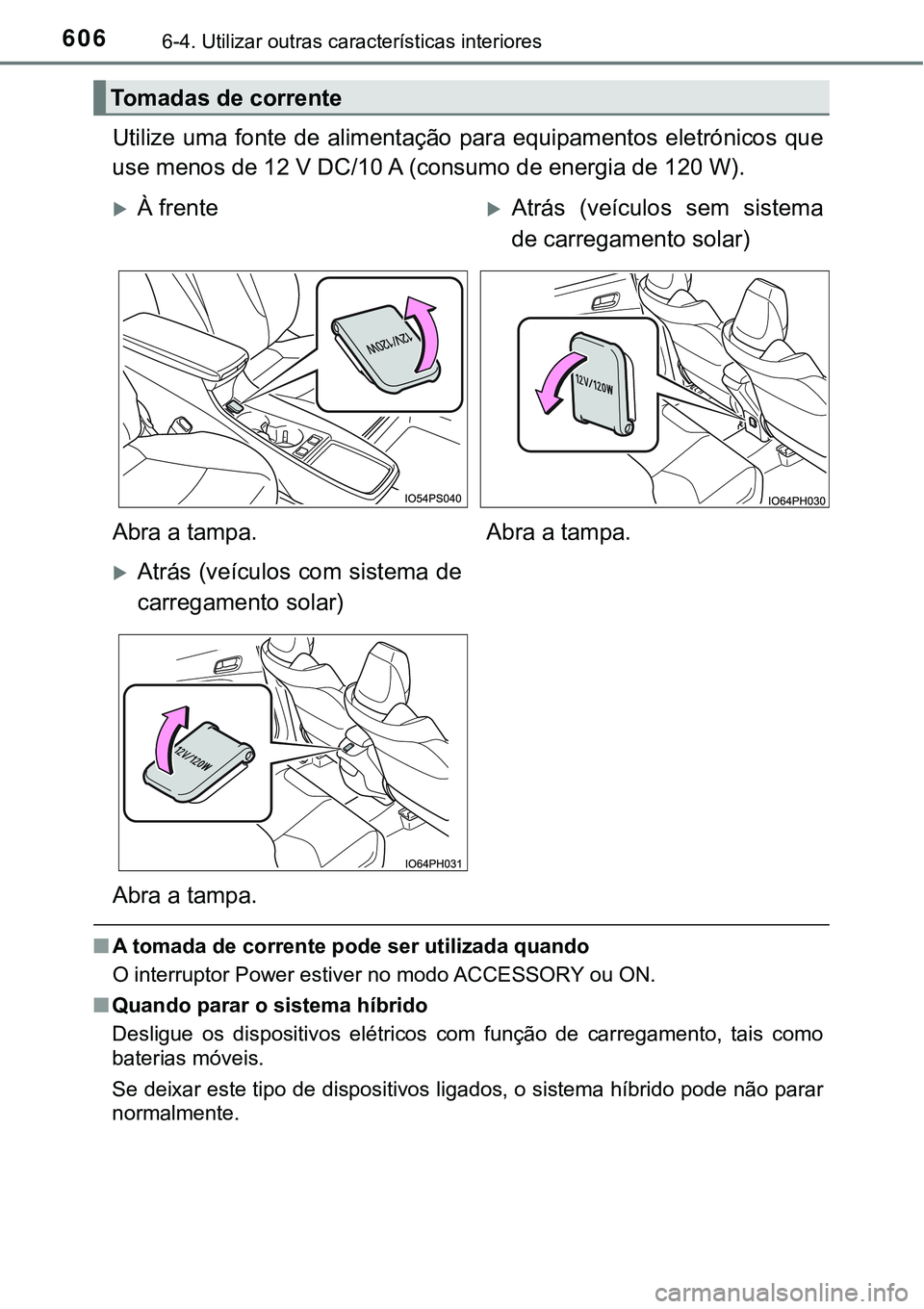 TOYOTA PRIUS PLUG-IN HYBRID 2021 Manual de utilização (in Portuguese) 6066-4. Utilizar outras características interiores
Utilize uma fonte de alimentação para equipamentos eletrónicos que
use menos de 12 V DC/10 A (consumo de energia de 120 W).
■A tomada de corren TOYOTA PRIUS PLUG-IN HYBRID 2021 Manual de utilização (in Portuguese) 6066-4. Utilizar outras características interiores
Utilize uma fonte de alimentação para equipamentos eletrónicos que
use menos de 12 V DC/10 A (consumo de energia de 120 W).
■A tomada de corren
