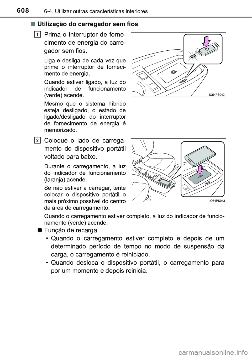 TOYOTA PRIUS PLUG-IN HYBRID 2021 Manual de utilização (in Portuguese) 6086-4. Utilizar outras características interiores
■Utilização do carregador sem fios
Prima o interruptor de forne-
cimento de energia do carre-
gador sem fios.
Liga e desliga de cada ve TOYOTA PRIUS PLUG-IN HYBRID 2021 Manual de utilização (in Portuguese) 6086-4. Utilizar outras características interiores
■Utilização do carregador sem fios
Prima o interruptor de forne-
cimento de energia do carre-
gador sem fios.
Liga e desliga de cada ve